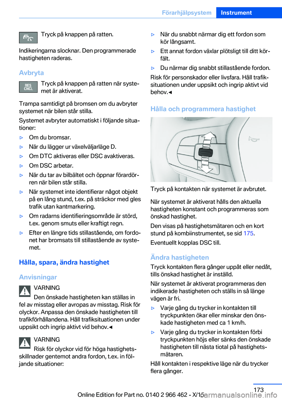 BMW 7 SERIES 2016 InstruktionsbÖcker (in Swedish) Tryck på knappen på ratten.
Indikeringarna slocknar. Den programmerade
hastigheten raderas.
Avbryta Tryck på knappen på ratten när syste‐
met är aktiverat.
Trampa samtidigt på bromsen om du a BMW 7 SERIES 2016 InstruktionsbÖcker (in Swedish) Tryck på knappen på ratten.
Indikeringarna slocknar. Den programmerade
hastigheten raderas.
Avbryta Tryck på knappen på ratten när syste‐
met är aktiverat.
Trampa samtidigt på bromsen om du a