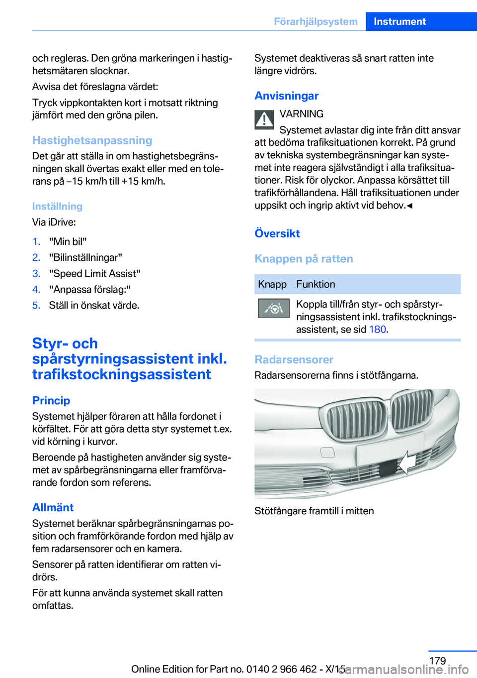 BMW 7 SERIES 2016 InstruktionsbÖcker (in Swedish) och regleras. Den gröna markeringen i hastig‐
hetsmätaren slocknar.
Avvisa det föreslagna värdet:
Tryck vippkontakten kort i motsatt riktning
jämfört med den gröna pilen.
Hastighetsanpassning BMW 7 SERIES 2016 InstruktionsbÖcker (in Swedish) och regleras. Den gröna markeringen i hastig‐
hetsmätaren slocknar.
Avvisa det föreslagna värdet:
Tryck vippkontakten kort i motsatt riktning
jämfört med den gröna pilen.
Hastighetsanpassning