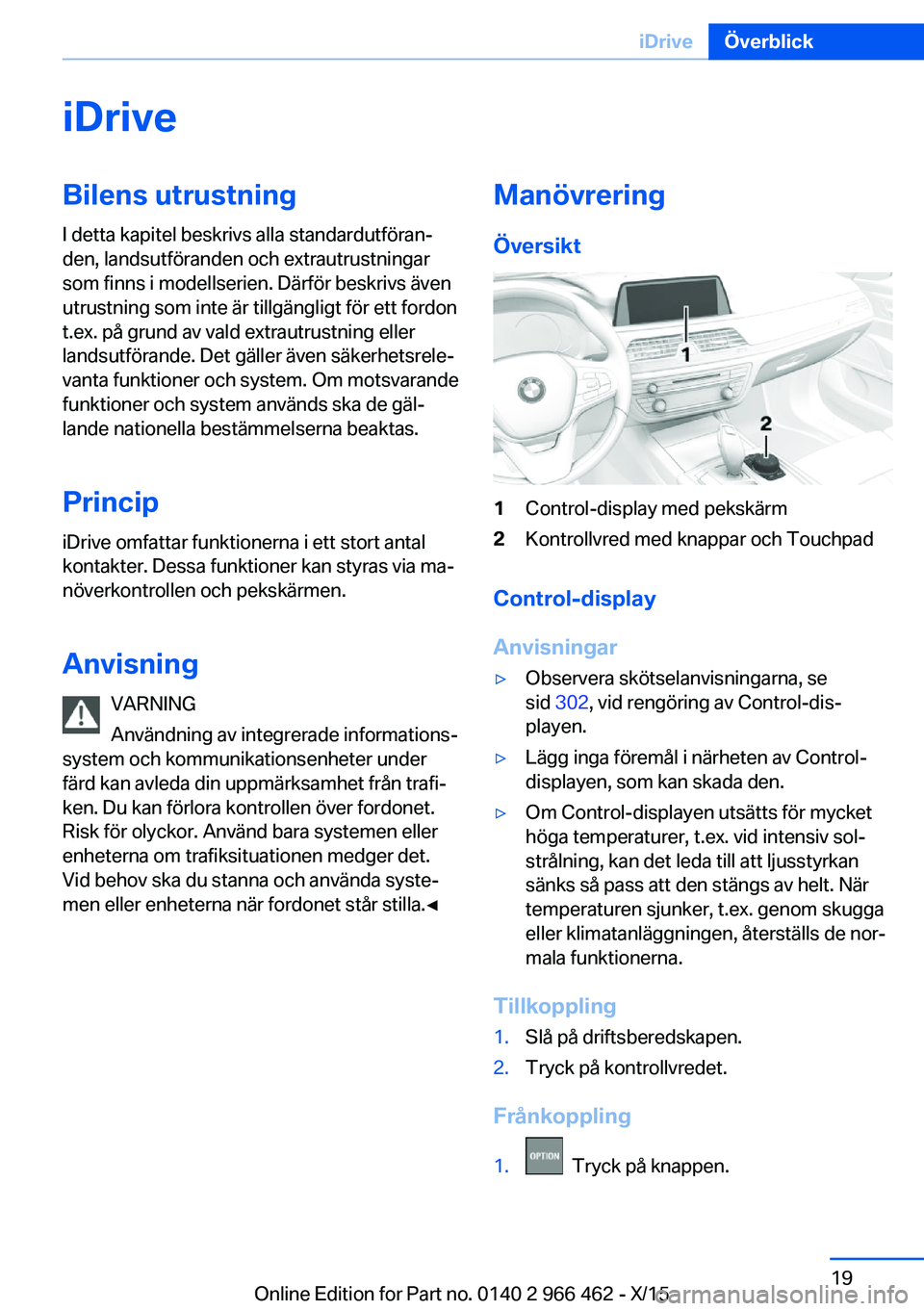 BMW 7 SERIES 2016  InstruktionsbÖcker (in Swedish) iDriveBilens utrustning
I detta kapitel beskrivs alla standardutföran‐
den, landsutföranden och extrautrustningar
som finns i modellserien. Därför beskrivs även
utrustning som inte är tillgän