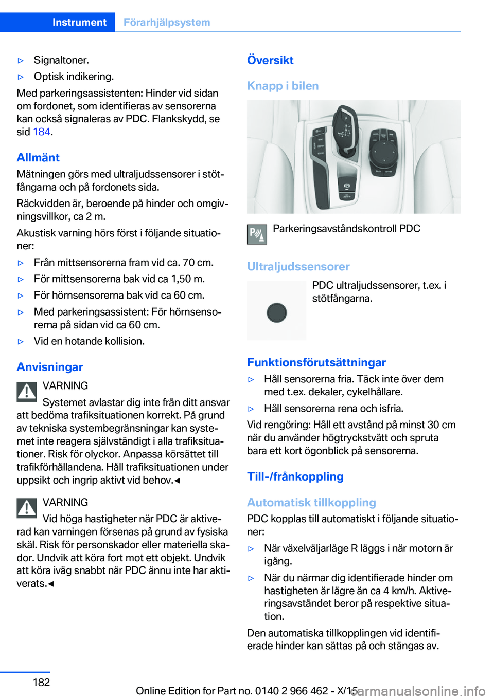 BMW 7 SERIES 2016 InstruktionsbÖcker (in Swedish) ▷Signaltoner.▷Optisk indikering.
Med parkeringsassistenten: Hinder vid sidan
om fordonet, som identifieras av sensorerna
kan också signaleras av PDC. Flankskydd, se
sid 184 .
Allmänt
Mätningen BMW 7 SERIES 2016 InstruktionsbÖcker (in Swedish) ▷Signaltoner.▷Optisk indikering.
Med parkeringsassistenten: Hinder vid sidan
om fordonet, som identifieras av sensorerna
kan också signaleras av PDC. Flankskydd, se
sid 184 .
Allmänt
Mätningen
