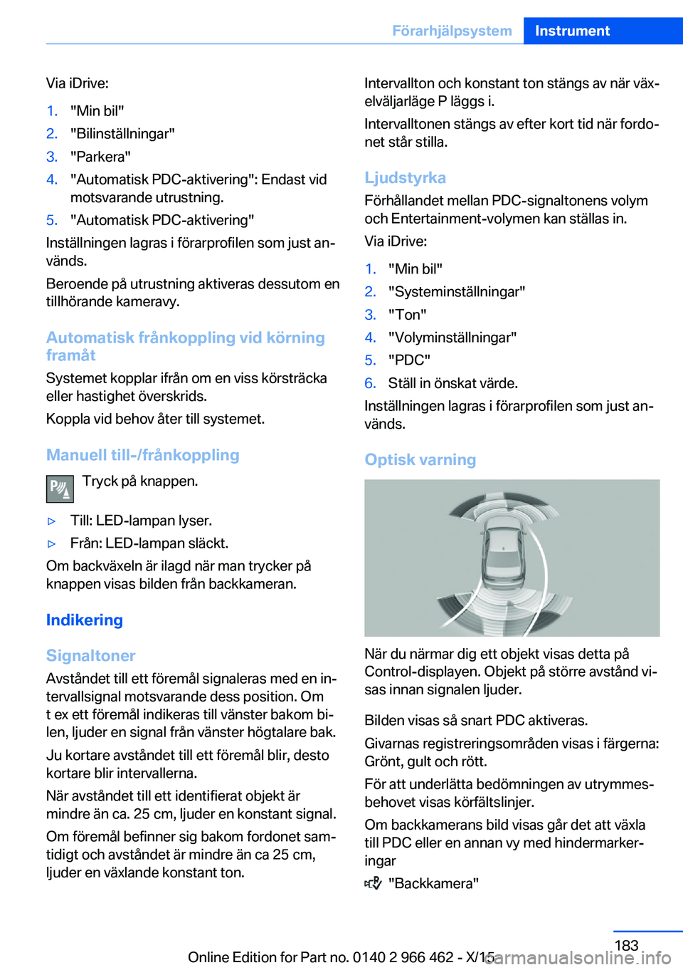 BMW 7 SERIES 2016 InstruktionsbÖcker (in Swedish) Via iDrive:1."Min bil"2."Bilinställningar"3."Parkera"4."Automatisk PDC-aktivering": Endast vid
motsvarande utrustning.5."Automatisk PDC-aktivering"
Inställnin BMW 7 SERIES 2016 InstruktionsbÖcker (in Swedish) Via iDrive:1."Min bil"2."Bilinställningar"3."Parkera"4."Automatisk PDC-aktivering": Endast vid
motsvarande utrustning.5."Automatisk PDC-aktivering"
Inställnin