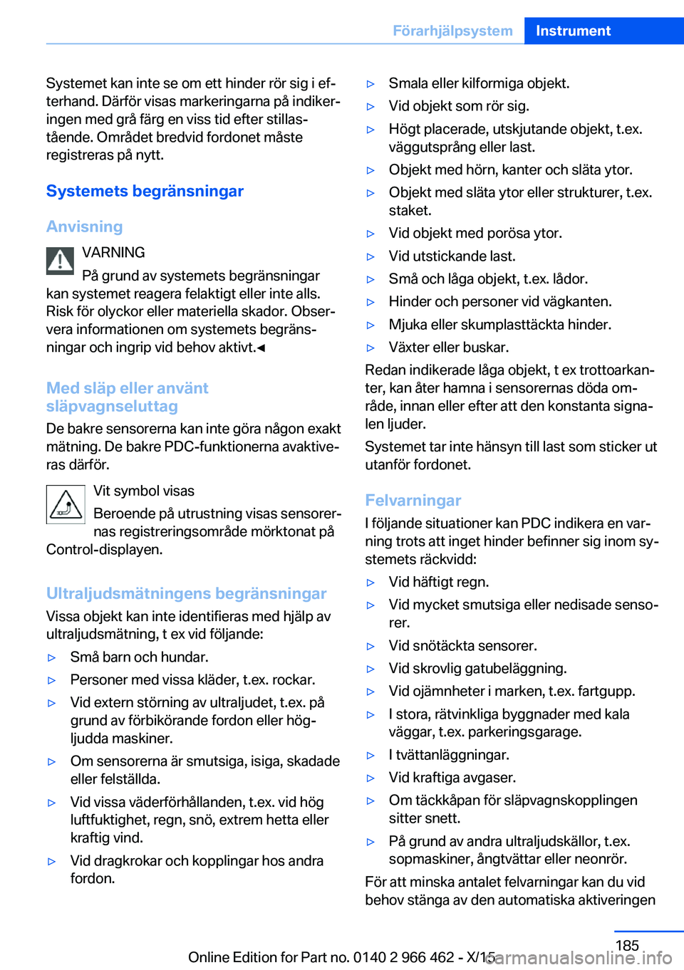 BMW 7 SERIES 2016 InstruktionsbÖcker (in Swedish) Systemet kan inte se om ett hinder rör sig i ef‐
terhand. Därför visas markeringarna på indiker‐
ingen med grå färg en viss tid efter stillas‐
tående. Området bredvid fordonet måste
reg BMW 7 SERIES 2016 InstruktionsbÖcker (in Swedish) Systemet kan inte se om ett hinder rör sig i ef‐
terhand. Därför visas markeringarna på indiker‐
ingen med grå färg en viss tid efter stillas‐
tående. Området bredvid fordonet måste
reg