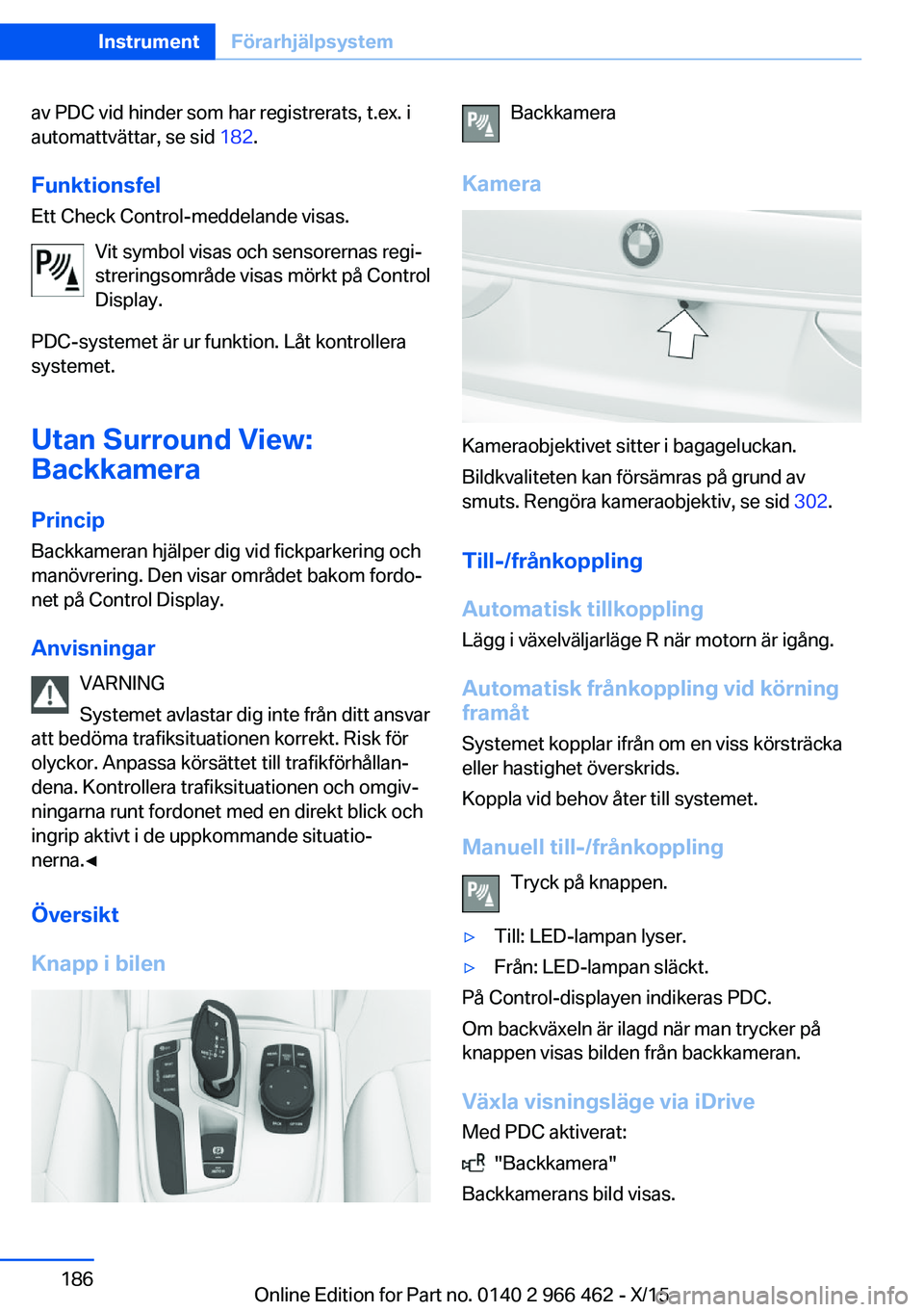 BMW 7 SERIES 2016 InstruktionsbÖcker (in Swedish) av PDC vid hinder som har registrerats, t.ex. i
automattvättar, se sid 182.
Funktionsfel Ett Check Control-meddelande visas.
Vit symbol visas och sensorernas regi‐
streringsområde visas mörkt p BMW 7 SERIES 2016 InstruktionsbÖcker (in Swedish) av PDC vid hinder som har registrerats, t.ex. i
automattvättar, se sid 182.
Funktionsfel Ett Check Control-meddelande visas.
Vit symbol visas och sensorernas regi‐
streringsområde visas mörkt p