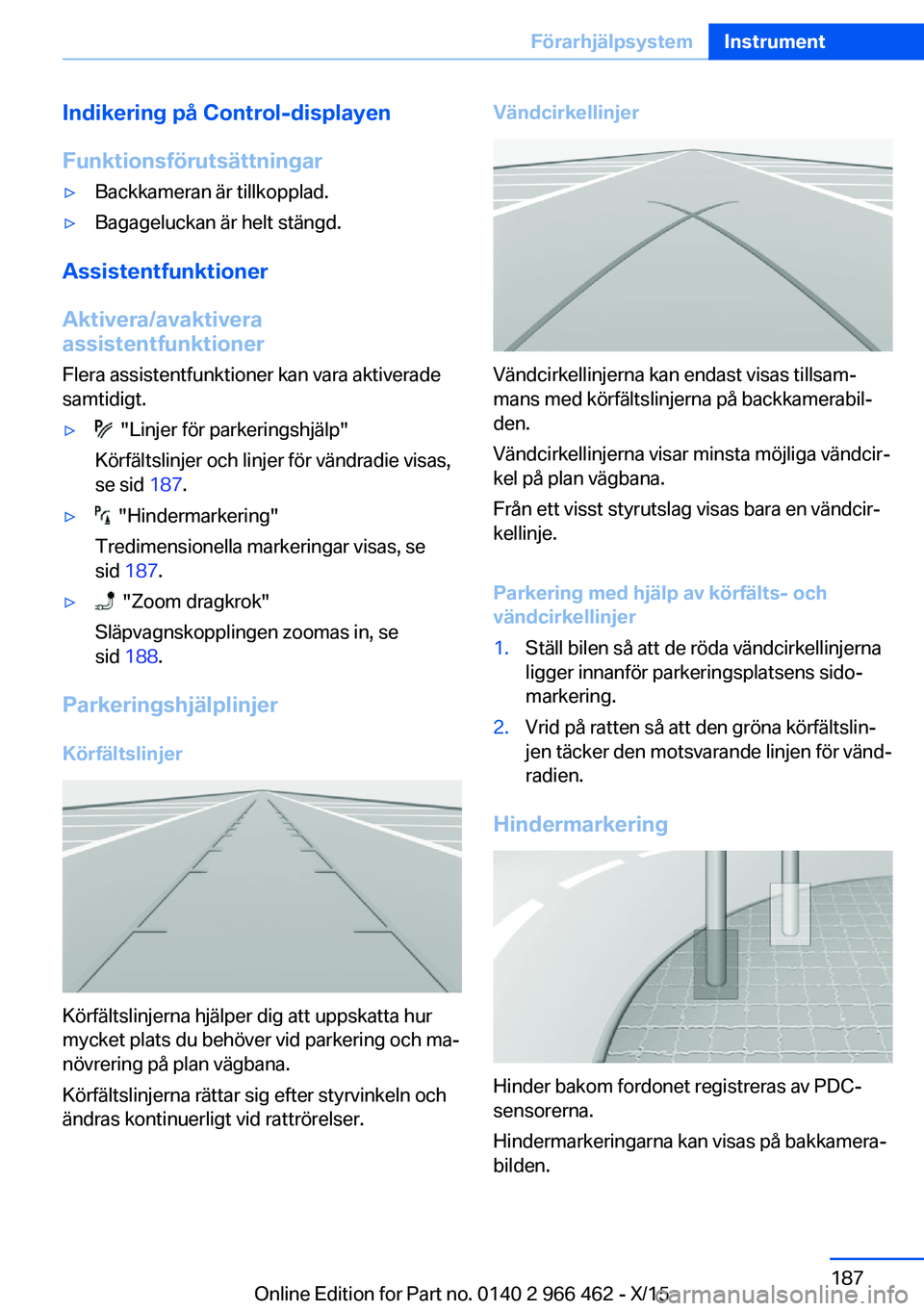 BMW 7 SERIES 2016 InstruktionsbÖcker (in Swedish) Indikering på Control-displayen
Funktionsförutsättningar▷Backkameran är tillkopplad.▷Bagageluckan är helt stängd.
Assistentfunktioner
Aktivera/avaktivera
assistentfunktioner
Flera assistentf BMW 7 SERIES 2016 InstruktionsbÖcker (in Swedish) Indikering på Control-displayen
Funktionsförutsättningar▷Backkameran är tillkopplad.▷Bagageluckan är helt stängd.
Assistentfunktioner
Aktivera/avaktivera
assistentfunktioner
Flera assistentf