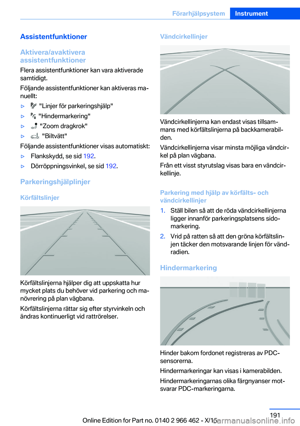 BMW 7 SERIES 2016 InstruktionsbÖcker (in Swedish) Assistentfunktioner
Aktivera/avaktivera
assistentfunktioner
Flera assistentfunktioner kan vara aktiverade
samtidigt.
Följande assistentfunktioner kan aktiveras ma‐
nuellt:▷ "Linjer för park BMW 7 SERIES 2016 InstruktionsbÖcker (in Swedish) Assistentfunktioner
Aktivera/avaktivera
assistentfunktioner
Flera assistentfunktioner kan vara aktiverade
samtidigt.
Följande assistentfunktioner kan aktiveras ma‐
nuellt:▷ "Linjer för park