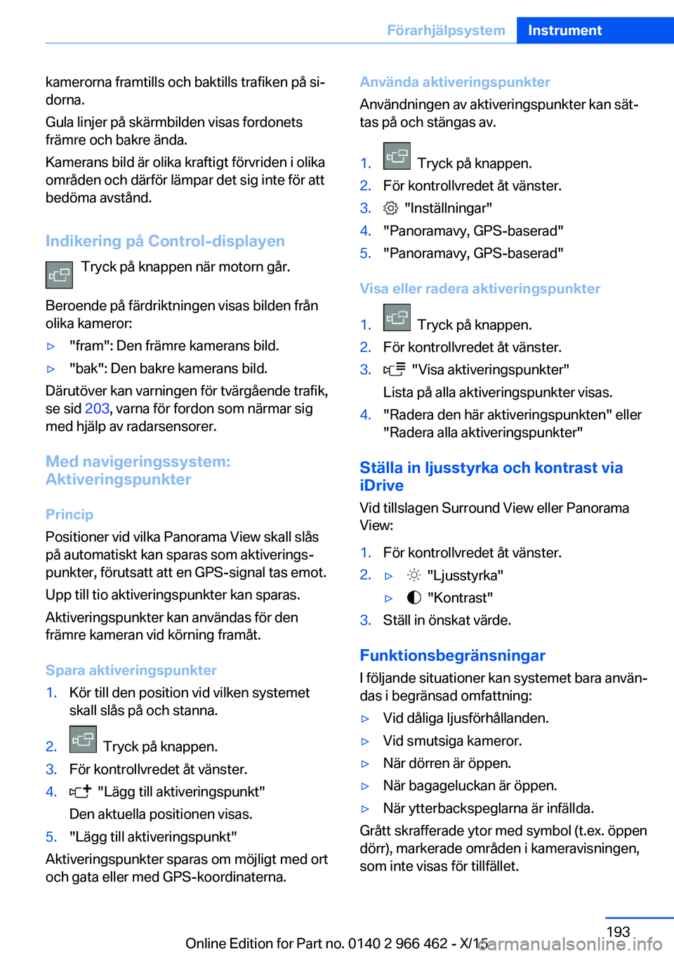 BMW 7 SERIES 2016 InstruktionsbÖcker (in Swedish) kamerorna framtills och baktills trafiken på si‐
dorna.
Gula linjer på skärmbilden visas fordonets
främre och bakre ända.
Kamerans bild är olika kraftigt förvriden i olika
områden och därf BMW 7 SERIES 2016 InstruktionsbÖcker (in Swedish) kamerorna framtills och baktills trafiken på si‐
dorna.
Gula linjer på skärmbilden visas fordonets
främre och bakre ända.
Kamerans bild är olika kraftigt förvriden i olika
områden och därf