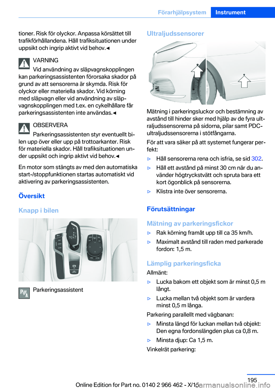 BMW 7 SERIES 2016 InstruktionsbÖcker (in Swedish) tioner. Risk för olyckor. Anpassa körsättet till
trafikförhållandena. Håll trafiksituationen under
uppsikt och ingrip aktivt vid behov.◀
VARNING
Vid användning av släpvagnskopplingen
kan par BMW 7 SERIES 2016 InstruktionsbÖcker (in Swedish) tioner. Risk för olyckor. Anpassa körsättet till
trafikförhållandena. Håll trafiksituationen under
uppsikt och ingrip aktivt vid behov.◀
VARNING
Vid användning av släpvagnskopplingen
kan par
