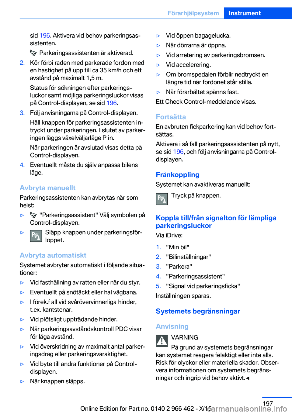 BMW 7 SERIES 2016 InstruktionsbÖcker (in Swedish) sid 196 . Aktivera vid behov parkeringsas‐
sistenten.
Parkeringsassistenten är aktiverad.
2.Kör förbi raden med parkerade fordon med
en hastighet på upp till ca 35 km/h och ett
avstånd på ma BMW 7 SERIES 2016 InstruktionsbÖcker (in Swedish) sid 196 . Aktivera vid behov parkeringsas‐
sistenten.
Parkeringsassistenten är aktiverad.
2.Kör förbi raden med parkerade fordon med
en hastighet på upp till ca 35 km/h och ett
avstånd på ma