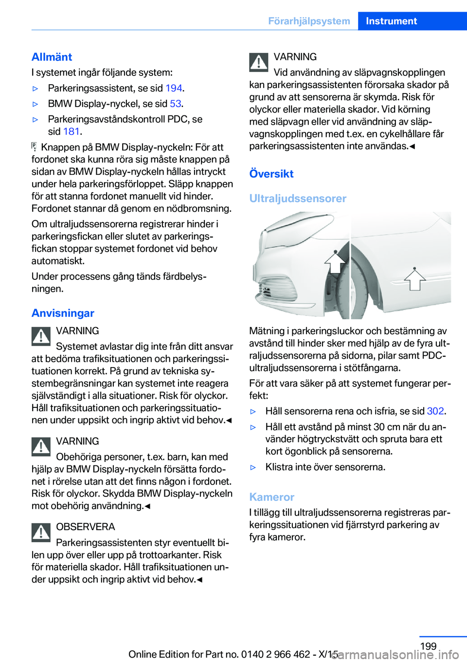 BMW 7 SERIES 2016 InstruktionsbÖcker (in Swedish) Allmänt
I systemet ingår följande system:▷Parkeringsassistent, se sid 194.▷BMW Display-nyckel, se sid 53.▷Parkeringsavståndskontroll PDC, se
sid 181 .
Knappen på BMW Display-nyckeln: F BMW 7 SERIES 2016 InstruktionsbÖcker (in Swedish) Allmänt
I systemet ingår följande system:▷Parkeringsassistent, se sid 194.▷BMW Display-nyckel, se sid 53.▷Parkeringsavståndskontroll PDC, se
sid 181 .
Knappen på BMW Display-nyckeln: F