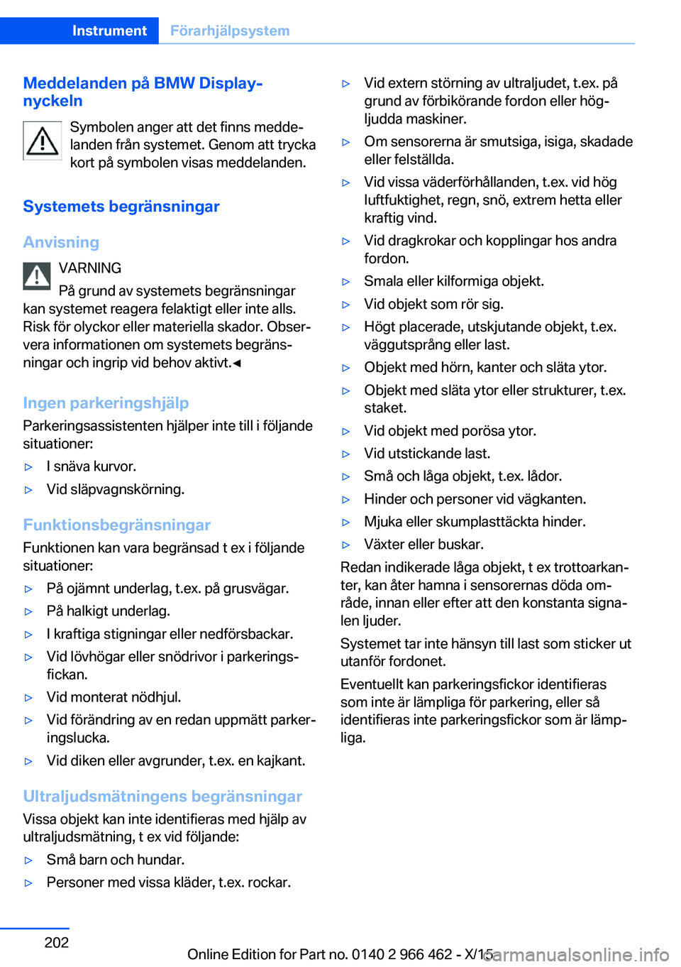 BMW 7 SERIES 2016 InstruktionsbÖcker (in Swedish) Meddelanden på BMW Display-
nyckeln
Symbolen anger att det finns medde‐
landen från systemet. Genom att trycka
kort på symbolen visas meddelanden.
Systemets begränsningar
Anvisning VARNING
På g BMW 7 SERIES 2016 InstruktionsbÖcker (in Swedish) Meddelanden på BMW Display-
nyckeln
Symbolen anger att det finns medde‐
landen från systemet. Genom att trycka
kort på symbolen visas meddelanden.
Systemets begränsningar
Anvisning VARNING
På g