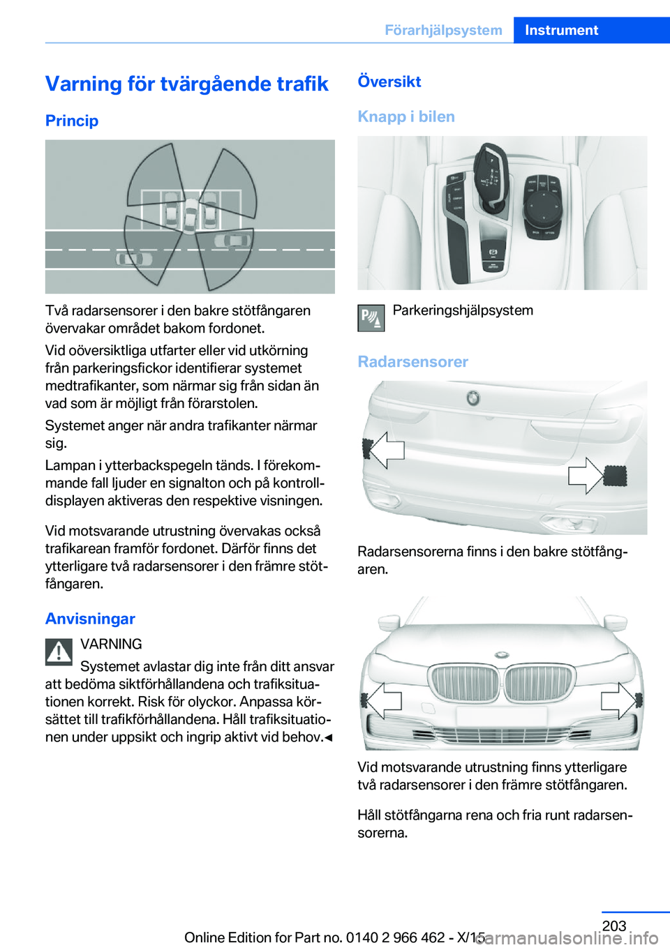 BMW 7 SERIES 2016 InstruktionsbÖcker (in Swedish) Varning för tvärgående trafik
Princip
Två radarsensorer i den bakre stötfångaren
övervakar området bakom fordonet.
Vid oöversiktliga utfarter eller vid utkörning
från parkeringsfickor ident BMW 7 SERIES 2016 InstruktionsbÖcker (in Swedish) Varning för tvärgående trafik
Princip
Två radarsensorer i den bakre stötfångaren
övervakar området bakom fordonet.
Vid oöversiktliga utfarter eller vid utkörning
från parkeringsfickor ident