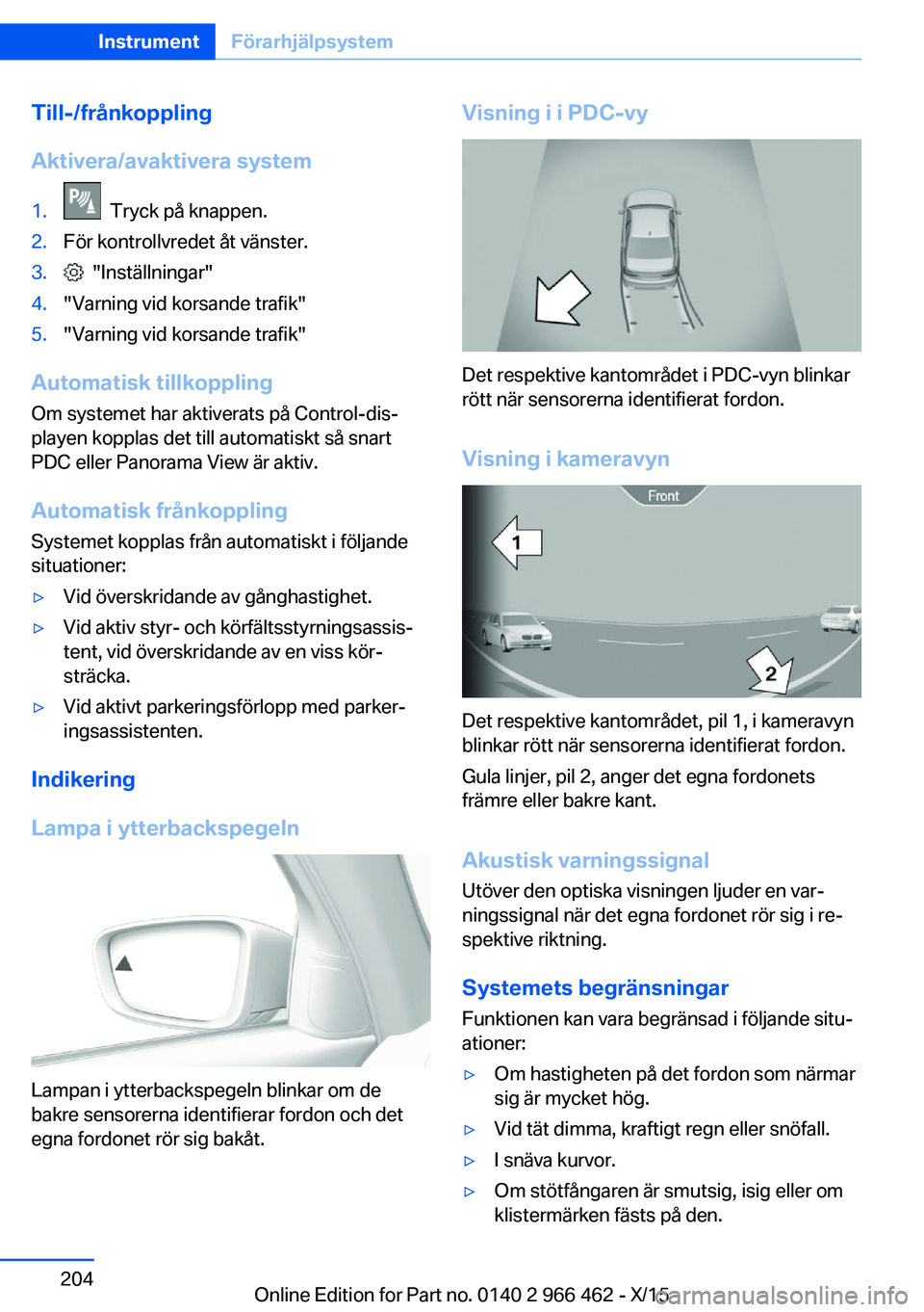 BMW 7 SERIES 2016 InstruktionsbÖcker (in Swedish) Till-/frånkoppling
Aktivera/avaktivera system1. Tryck på knappen.2.För kontrollvredet åt vänster.3. "Inställningar"4."Varning vid korsande trafik"5."Varning vid korsande tr BMW 7 SERIES 2016 InstruktionsbÖcker (in Swedish) Till-/frånkoppling
Aktivera/avaktivera system1. Tryck på knappen.2.För kontrollvredet åt vänster.3. "Inställningar"4."Varning vid korsande trafik"5."Varning vid korsande tr