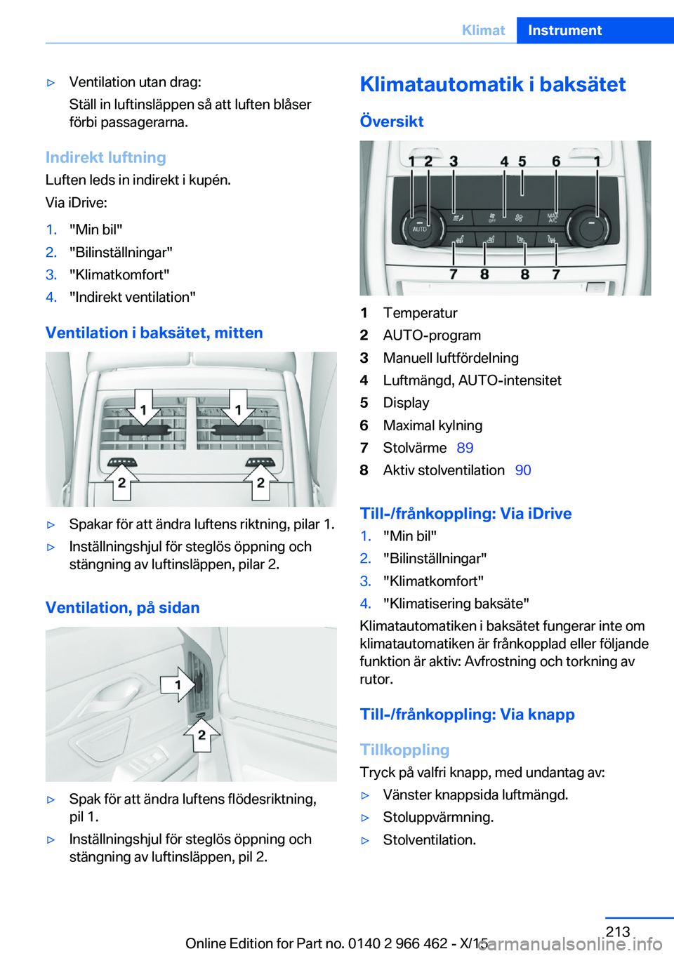 BMW 7 SERIES 2016  InstruktionsbÖcker (in Swedish) ▷Ventilation utan drag:
Ställ in luftinsläppen så att luften blåser
förbi passagerarna.
Indirekt luftning
Luften leds in indirekt i kupén.
Via iDrive:
1."Min bil"2."Bilinställning
