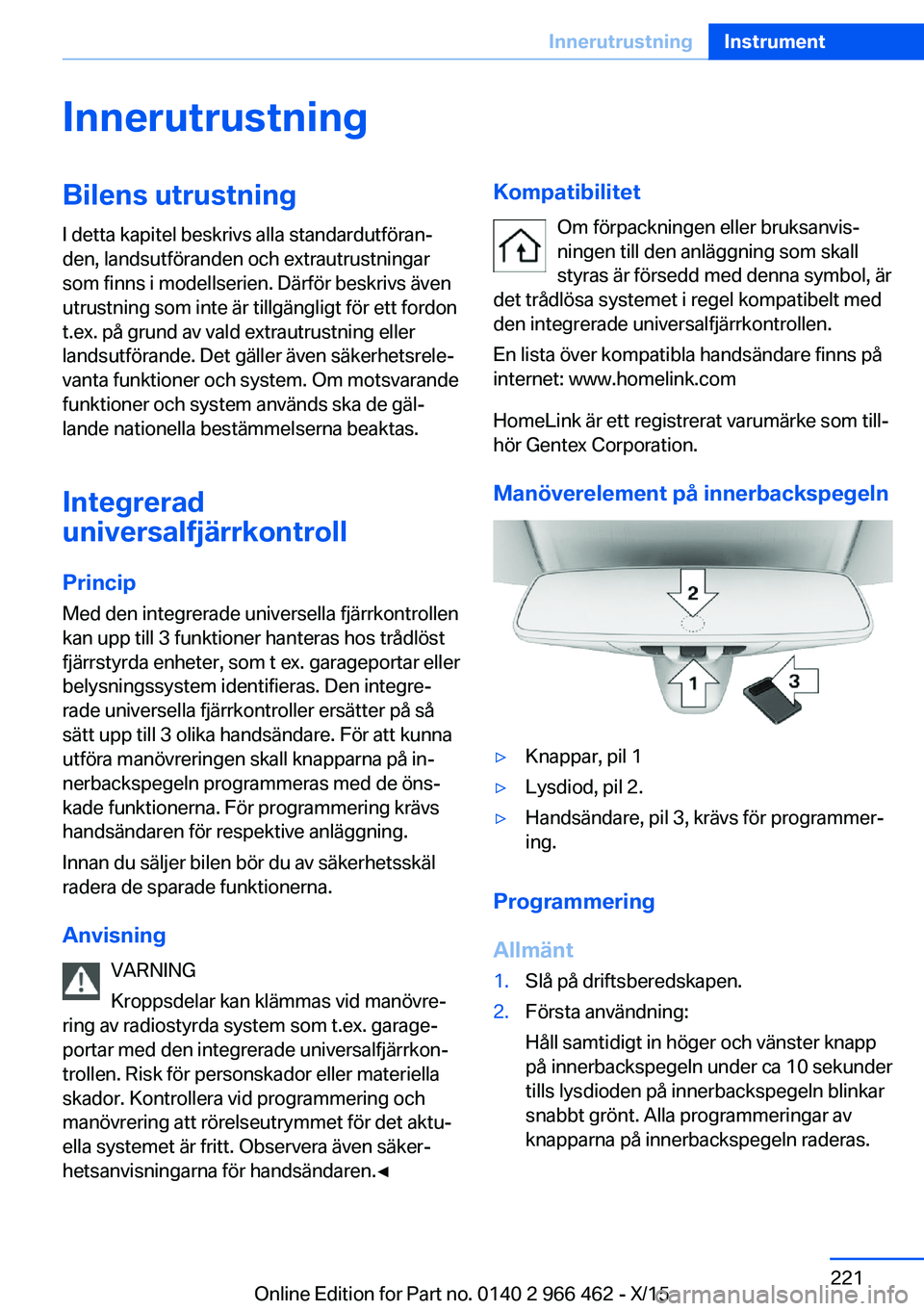 BMW 7 SERIES 2016  InstruktionsbÖcker (in Swedish) InnerutrustningBilens utrustning
I detta kapitel beskrivs alla standardutföran‐
den, landsutföranden och extrautrustningar
som finns i modellserien. Därför beskrivs även
utrustning som inte är