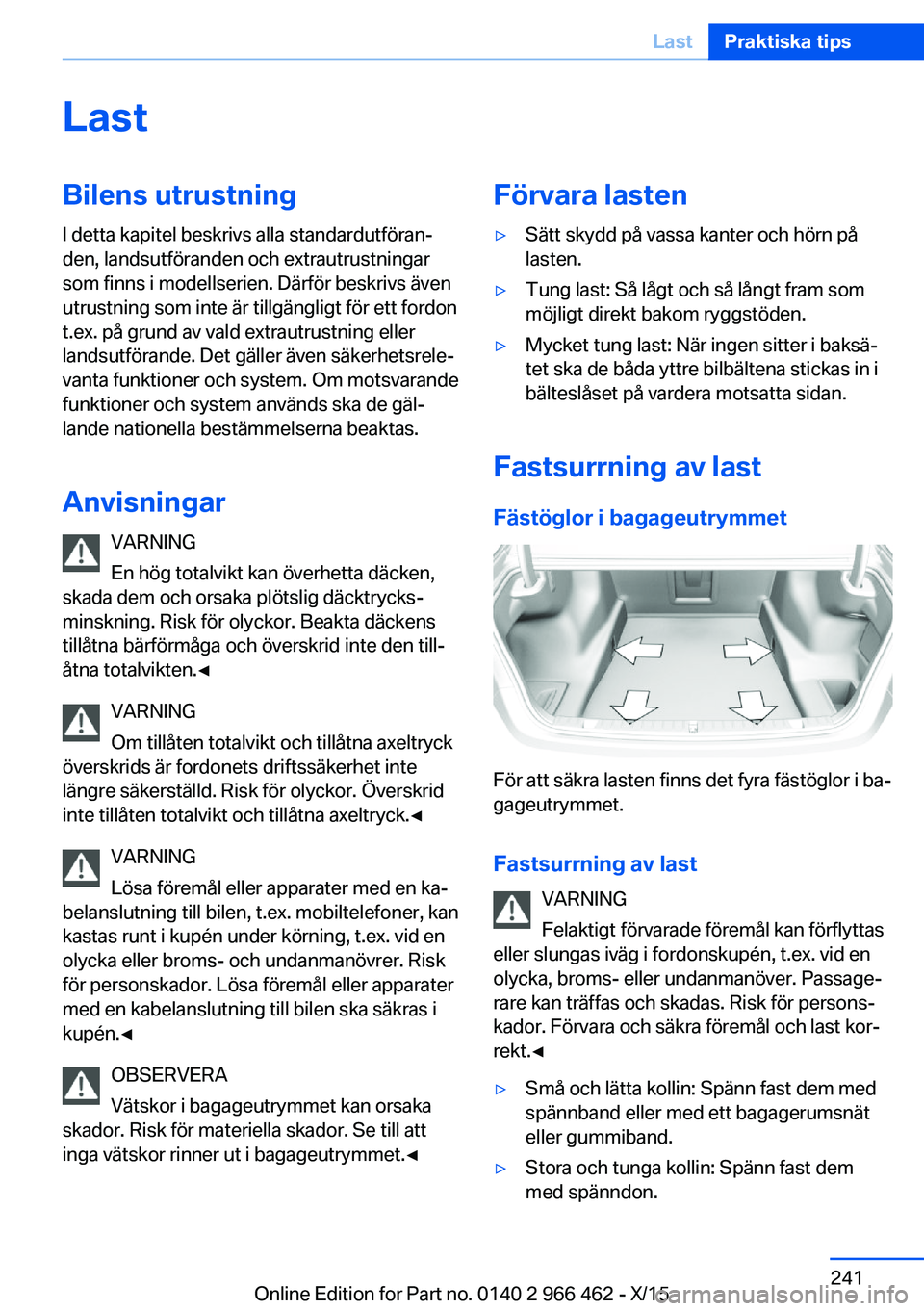 BMW 7 SERIES 2016  InstruktionsbÖcker (in Swedish) LastBilens utrustningI detta kapitel beskrivs alla standardutföran‐
den, landsutföranden och extrautrustningar
som finns i modellserien. Därför beskrivs även
utrustning som inte är tillgängli