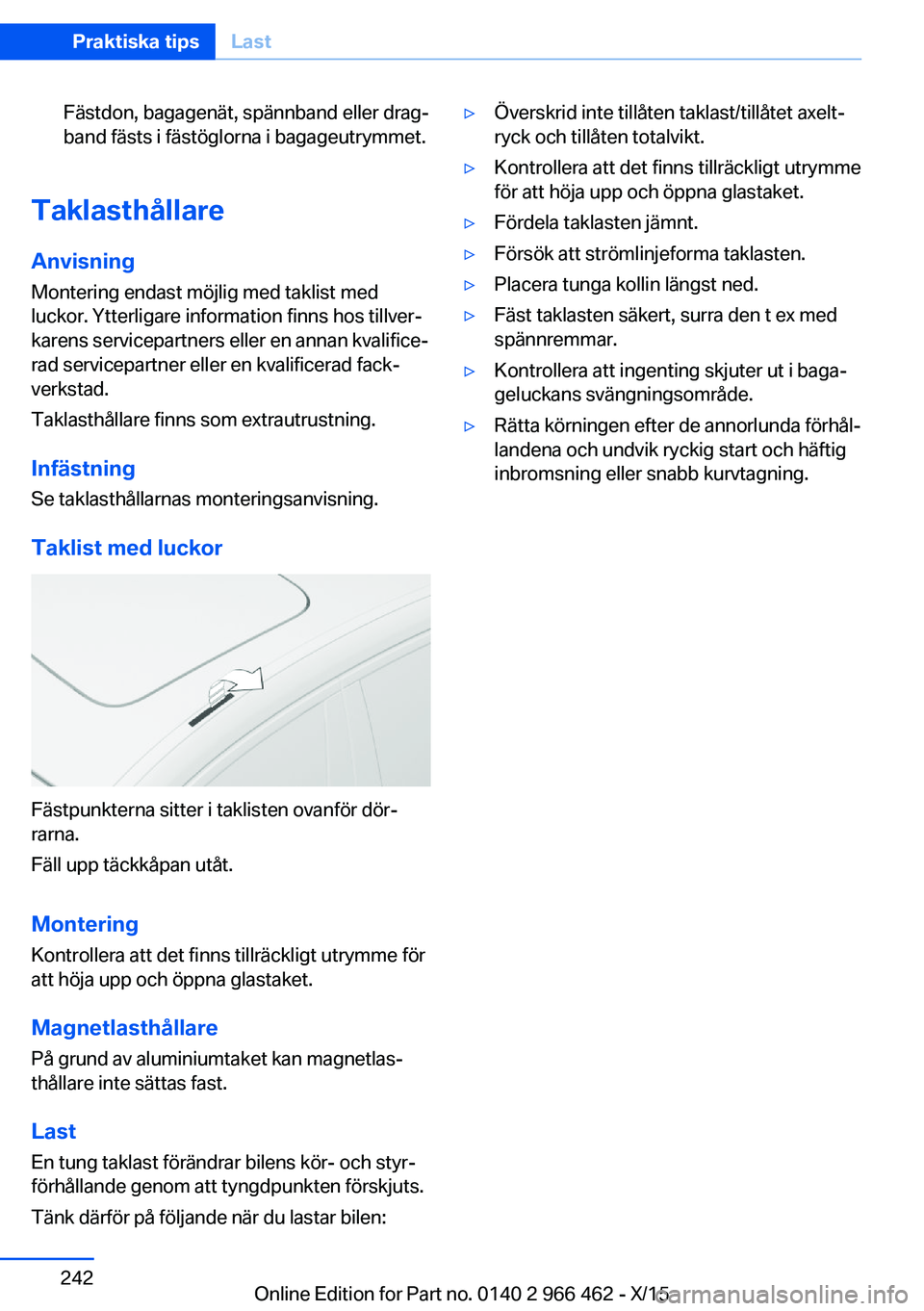 BMW 7 SERIES 2016  InstruktionsbÖcker (in Swedish) Fästdon, bagagenät, spännband eller drag‐
band fästs i fästöglorna i bagageutrymmet.
Taklasthållare
Anvisning Montering endast möjlig med taklist med
luckor. Ytterligare information finns ho