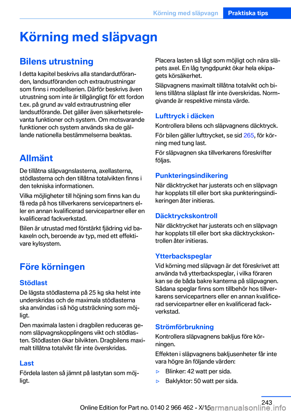 BMW 7 SERIES 2016  InstruktionsbÖcker (in Swedish) Körning med släpvagnBilens utrustningI detta kapitel beskrivs alla standardutföran‐
den, landsutföranden och extrautrustningar
som finns i modellserien. Därför beskrivs även
utrustning som in
