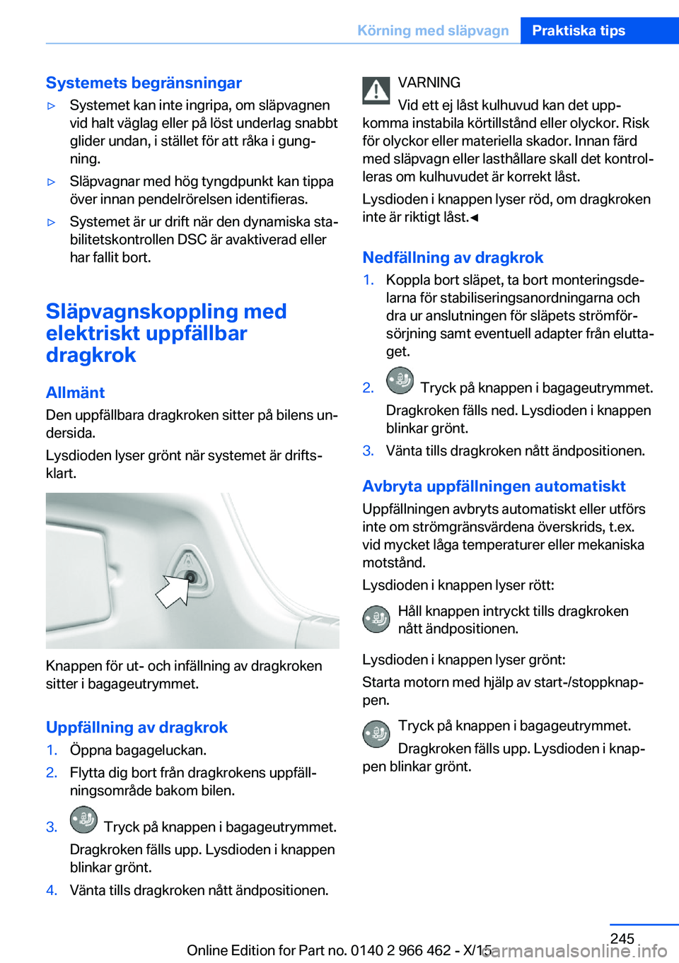 BMW 7 SERIES 2016  InstruktionsbÖcker (in Swedish) Systemets begränsningar▷Systemet kan inte ingripa, om släpvagnen
vid halt väglag eller på löst underlag snabbt
glider undan, i stället för att råka i gung‐
ning.▷Släpvagnar med hög tyn