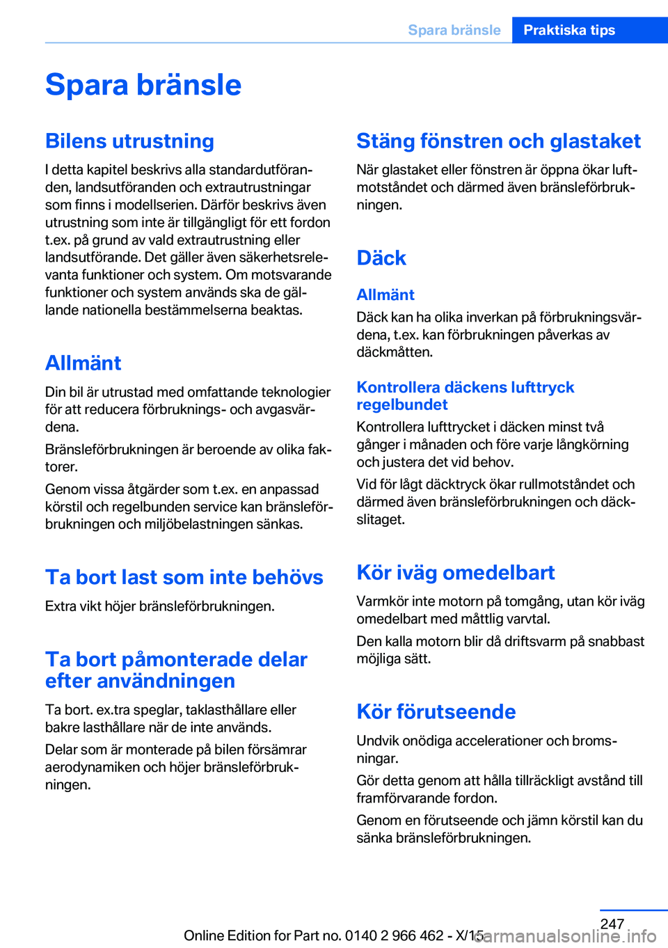 BMW 7 SERIES 2016  InstruktionsbÖcker (in Swedish) Spara bränsleBilens utrustning
I detta kapitel beskrivs alla standardutföran‐
den, landsutföranden och extrautrustningar
som finns i modellserien. Därför beskrivs även
utrustning som inte är 