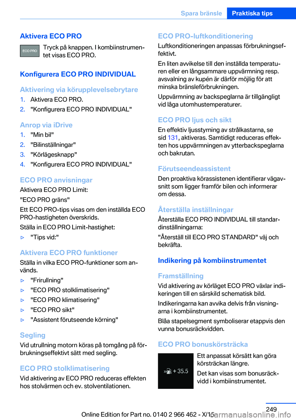 BMW 7 SERIES 2016  InstruktionsbÖcker (in Swedish) Aktivera ECO PROTryck på knappen. I kombiinstrumen‐
tet visas ECO PRO.
Konfigurera ECO PRO INDIVIDUAL Aktivering via körupplevelsebrytare1.Aktivera ECO PRO.2."Konfigurera ECO PRO INDIVIDUAL
