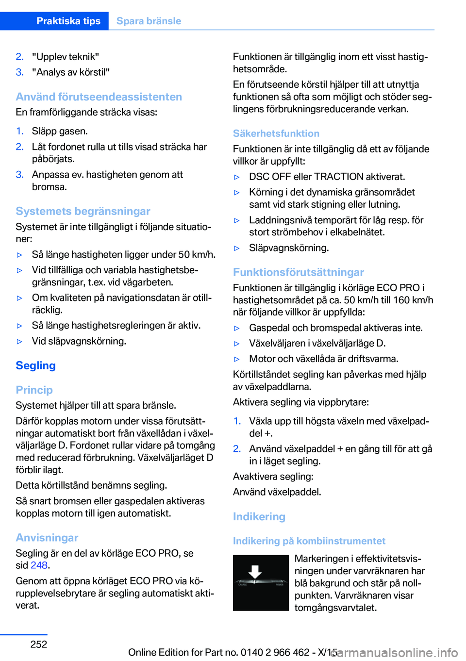 BMW 7 SERIES 2016  InstruktionsbÖcker (in Swedish) 2."Upplev teknik"3."Analys av körstil"
Använd förutseendeassistentenEn framförliggande sträcka visas:
1.Släpp gasen.2.Låt fordonet rulla ut tills visad sträcka har
påbörjats.