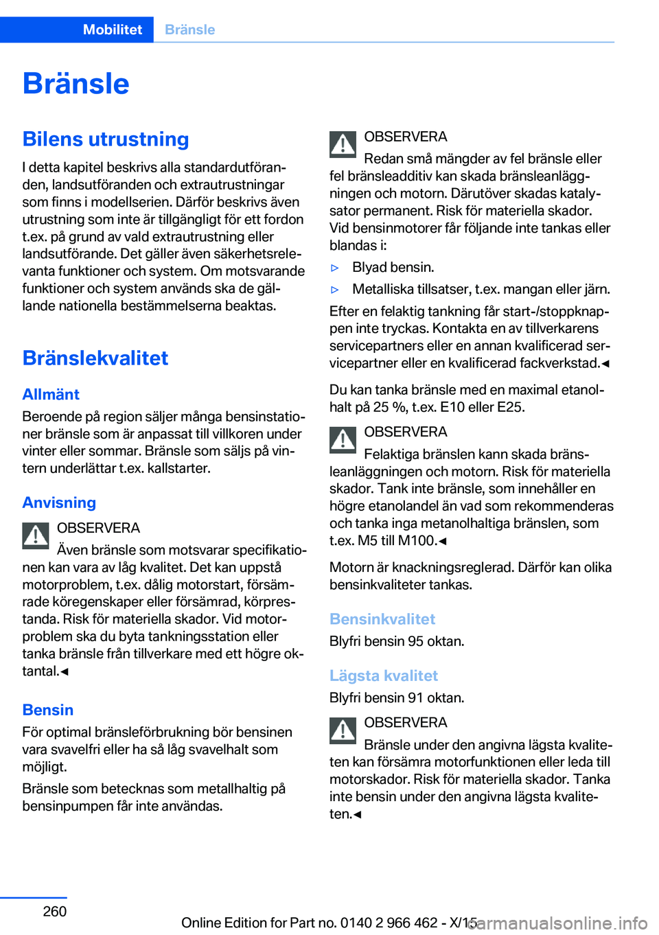 BMW 7 SERIES 2016  InstruktionsbÖcker (in Swedish) BränsleBilens utrustning
I detta kapitel beskrivs alla standardutföran‐
den, landsutföranden och extrautrustningar
som finns i modellserien. Därför beskrivs även
utrustning som inte är tillg