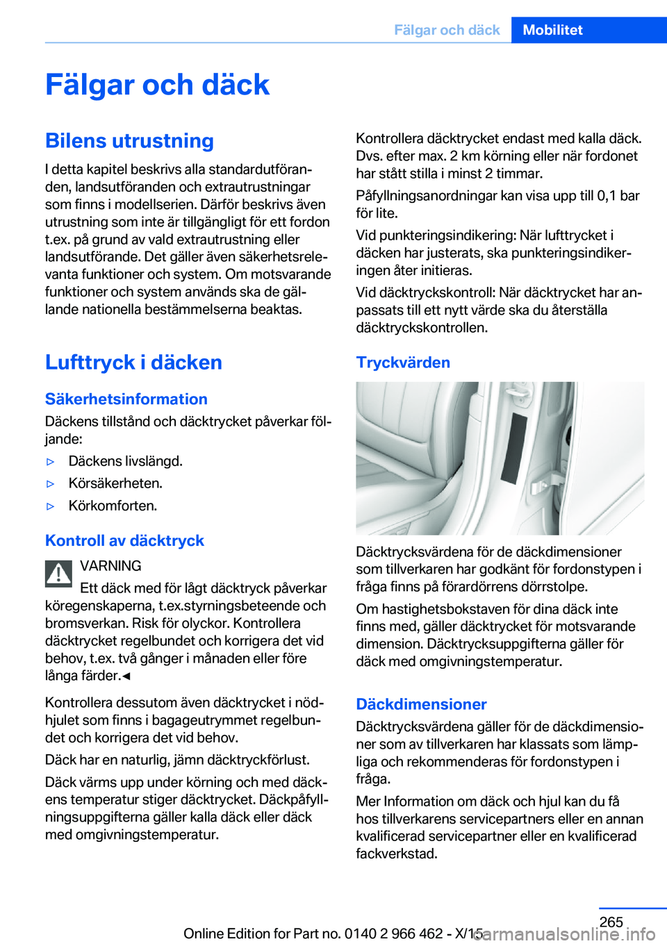 BMW 7 SERIES 2016  InstruktionsbÖcker (in Swedish) Fälgar och däckBilens utrustning
I detta kapitel beskrivs alla standardutföran‐
den, landsutföranden och extrautrustningar
som finns i modellserien. Därför beskrivs även
utrustning som inte 