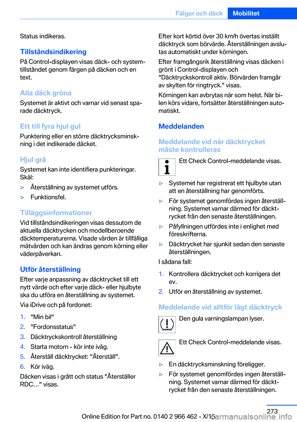 BMW 7 SERIES 2016  InstruktionsbÖcker (in Swedish) Status indikeras.
Tillståndsindikering På Control-displayen visas däck- och system‐
tillståndet genom färgen på däcken och en
text.
Alla däck gröna Systemet är aktivt och varnar vid senast