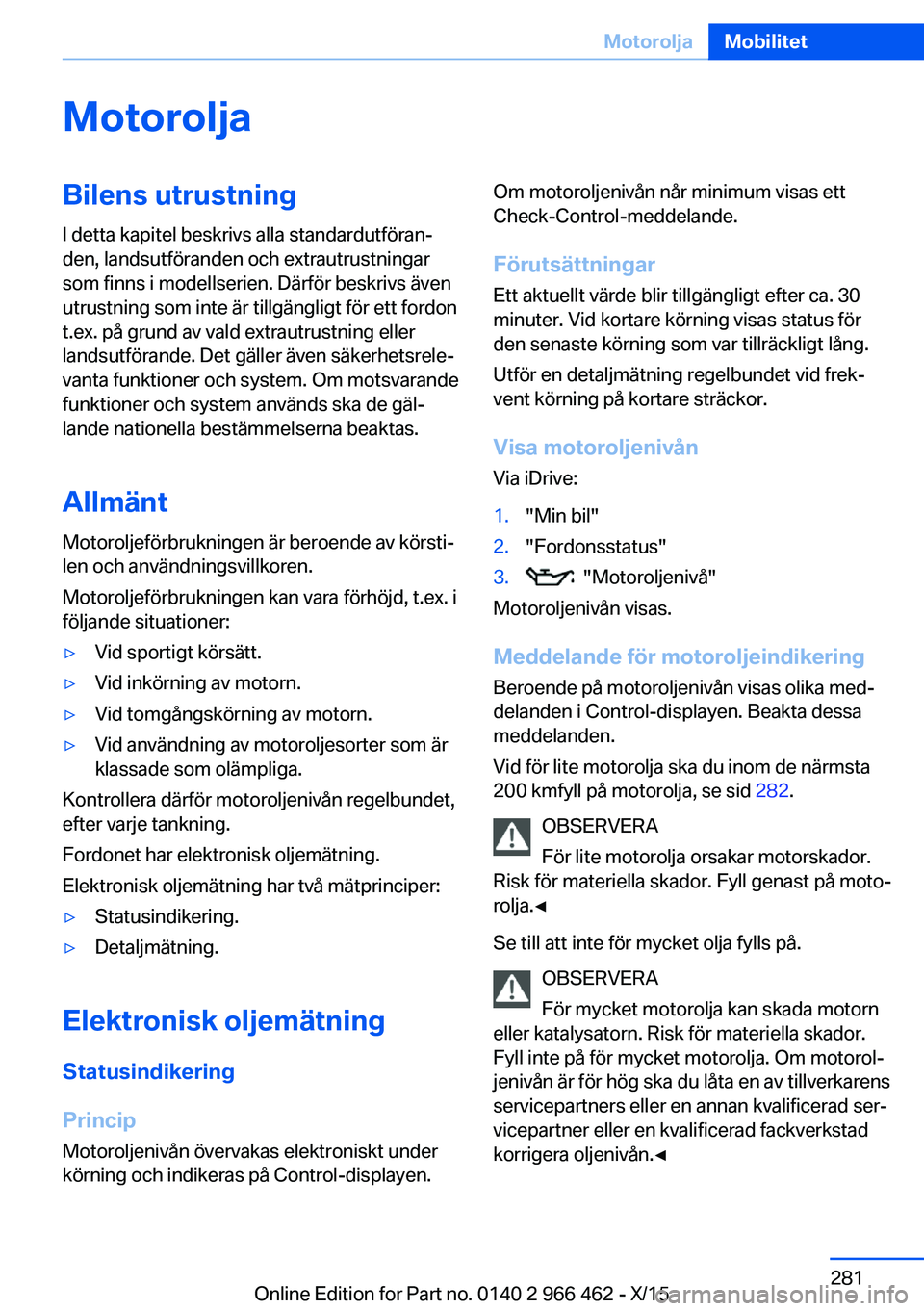 BMW 7 SERIES 2016  InstruktionsbÖcker (in Swedish) MotoroljaBilens utrustningI detta kapitel beskrivs alla standardutföran‐
den, landsutföranden och extrautrustningar
som finns i modellserien. Därför beskrivs även
utrustning som inte är tillg