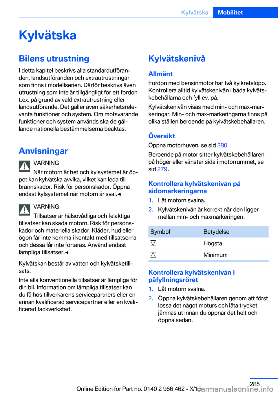 BMW 7 SERIES 2016  InstruktionsbÖcker (in Swedish) KylvätskaBilens utrustningI detta kapitel beskrivs alla standardutföran‐
den, landsutföranden och extrautrustningar
som finns i modellserien. Därför beskrivs även
utrustning som inte är tillg