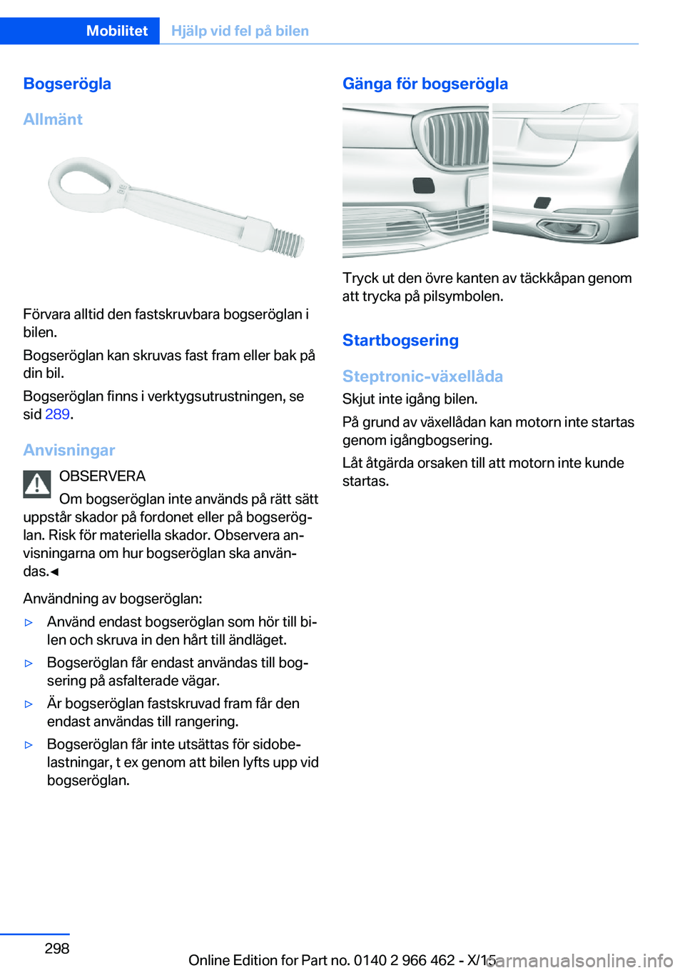 BMW 7 SERIES 2016  InstruktionsbÖcker (in Swedish) Bogserögla
Allmänt
Förvara alltid den fastskruvbara bogseröglan i
bilen.
Bogseröglan kan skruvas fast fram eller bak på
din bil.
Bogseröglan finns i verktygsutrustningen, se
sid  289 .
Anvisnin