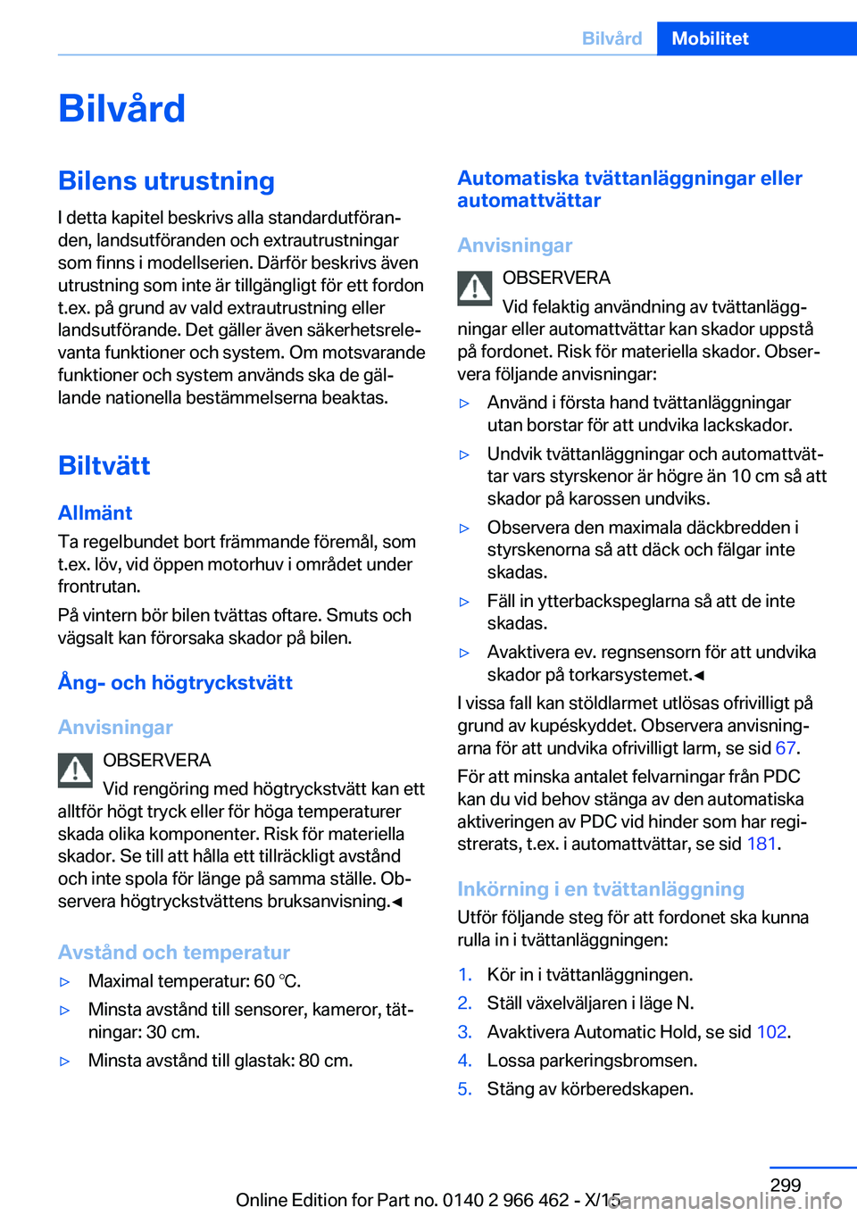 BMW 7 SERIES 2016  InstruktionsbÖcker (in Swedish) BilvårdBilens utrustning
I detta kapitel beskrivs alla standardutföran‐
den, landsutföranden och extrautrustningar
som finns i modellserien. Därför beskrivs även
utrustning som inte är tillg