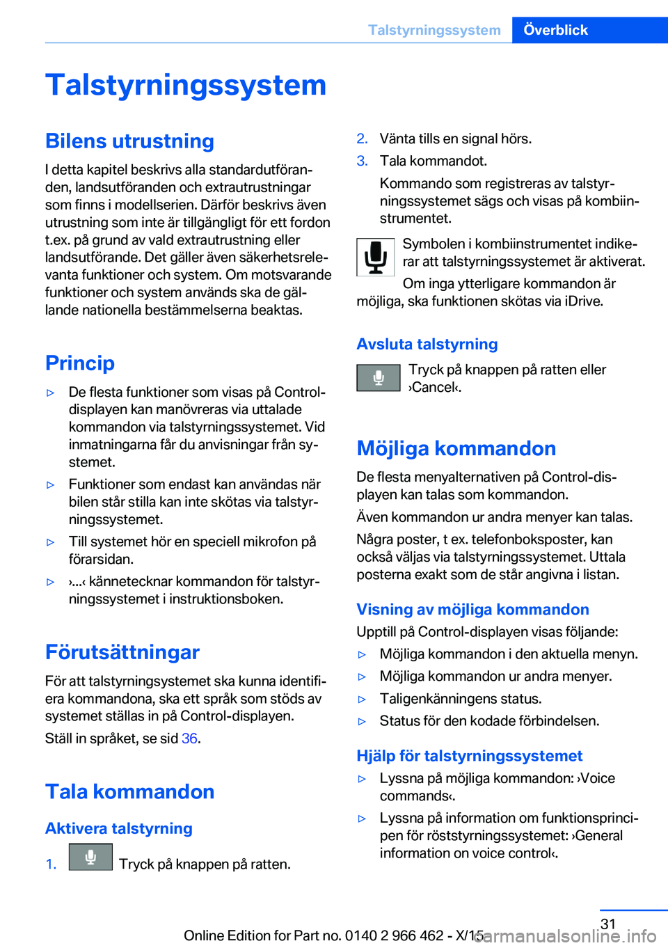 BMW 7 SERIES 2016 InstruktionsbÖcker (in Swedish) TalstyrningssystemBilens utrustningI detta kapitel beskrivs alla standardutföran‐
den, landsutföranden och extrautrustningar
som finns i modellserien. Därför beskrivs även
utrustning som inte BMW 7 SERIES 2016 InstruktionsbÖcker (in Swedish) TalstyrningssystemBilens utrustningI detta kapitel beskrivs alla standardutföran‐
den, landsutföranden och extrautrustningar
som finns i modellserien. Därför beskrivs även
utrustning som inte
