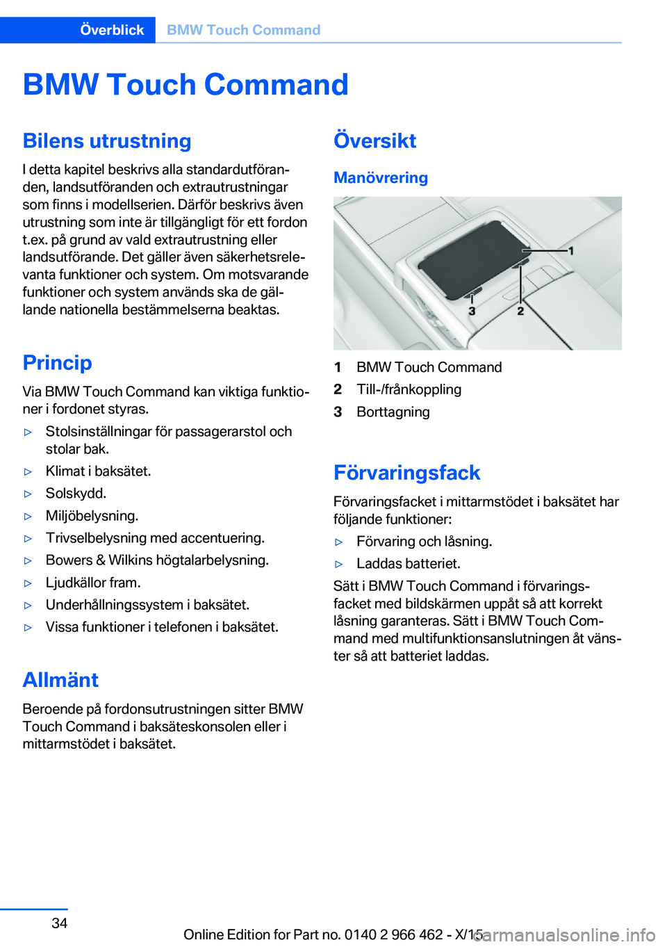 BMW 7 SERIES 2016 InstruktionsbÖcker (in Swedish) BMW Touch CommandBilens utrustning
I detta kapitel beskrivs alla standardutföran‐
den, landsutföranden och extrautrustningar
som finns i modellserien. Därför beskrivs även
utrustning som inte BMW 7 SERIES 2016 InstruktionsbÖcker (in Swedish) BMW Touch CommandBilens utrustning
I detta kapitel beskrivs alla standardutföran‐
den, landsutföranden och extrautrustningar
som finns i modellserien. Därför beskrivs även
utrustning som inte