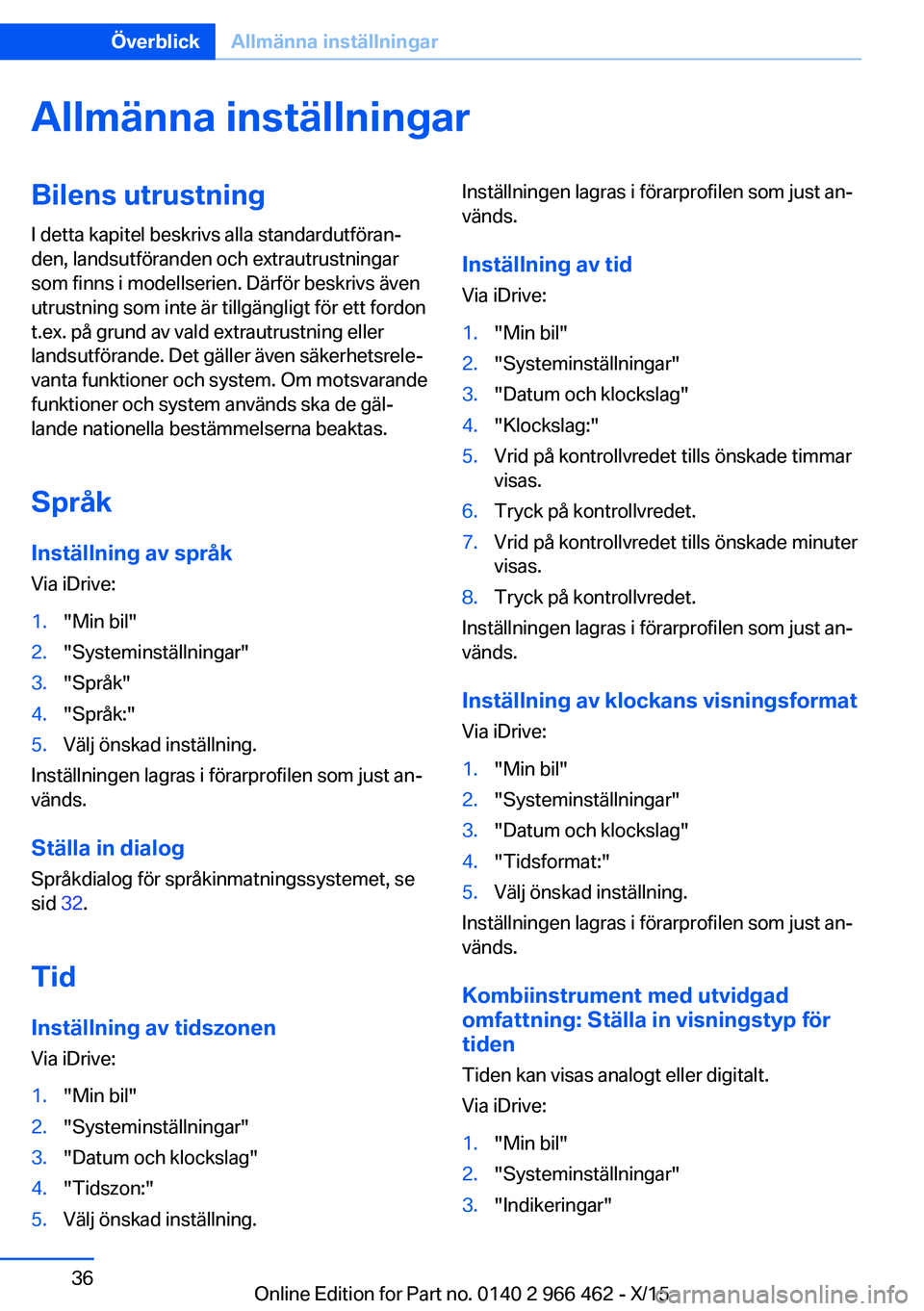 BMW 7 SERIES 2016 InstruktionsbÖcker (in Swedish) Allmänna inställningarBilens utrustningI detta kapitel beskrivs alla standardutföran‐
den, landsutföranden och extrautrustningar
som finns i modellserien. Därför beskrivs även
utrustning som BMW 7 SERIES 2016 InstruktionsbÖcker (in Swedish) Allmänna inställningarBilens utrustningI detta kapitel beskrivs alla standardutföran‐
den, landsutföranden och extrautrustningar
som finns i modellserien. Därför beskrivs även
utrustning som