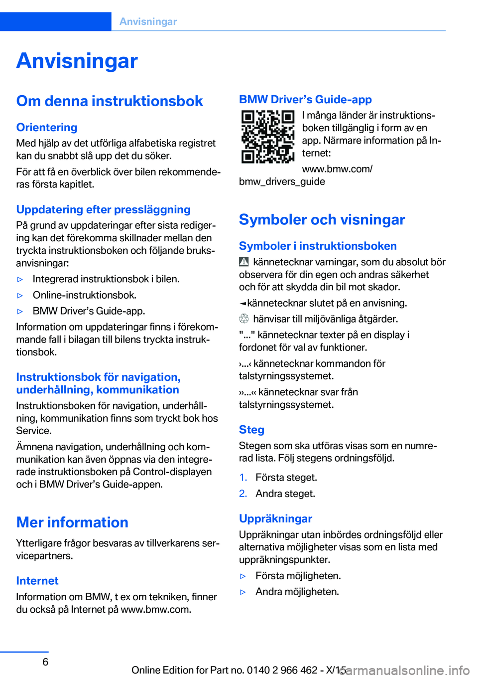 BMW 7 SERIES 2016 InstruktionsbÖcker (in Swedish) AnvisningarOm denna instruktionsbokOrientering
Med hjälp av det utförliga alfabetiska registret
kan du snabbt slå upp det du söker.
För att få en överblick över bilen rekommende‐
ras första BMW 7 SERIES 2016 InstruktionsbÖcker (in Swedish) AnvisningarOm denna instruktionsbokOrientering
Med hjälp av det utförliga alfabetiska registret
kan du snabbt slå upp det du söker.
För att få en överblick över bilen rekommende‐
ras första