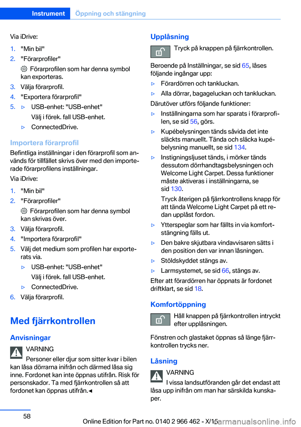 BMW 7 SERIES 2016 InstruktionsbÖcker (in Swedish) Via iDrive:1."Min bil"2."Förarprofiler"
Förarprofilen som har denna symbol
kan exporteras.
3.Välja förarprofil.4."Exportera förarprofil"5.▷USB-enhet: "USB-enhet BMW 7 SERIES 2016 InstruktionsbÖcker (in Swedish) Via iDrive:1."Min bil"2."Förarprofiler"
Förarprofilen som har denna symbol
kan exporteras.
3.Välja förarprofil.4."Exportera förarprofil"5.▷USB-enhet: "USB-enhet