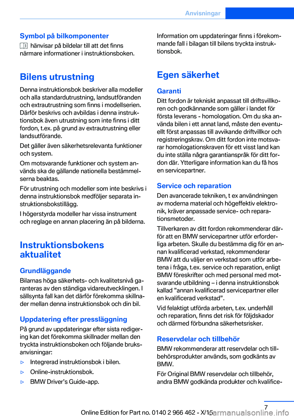 BMW 7 SERIES 2016 InstruktionsbÖcker (in Swedish) Symbol på bilkomponenter
hänvisar på bildelar till att det finns
närmare informationer i instruktionsboken.
Bilens utrustning Denna instruktionsbok beskriver alla modeller
och alla standardutrus BMW 7 SERIES 2016 InstruktionsbÖcker (in Swedish) Symbol på bilkomponenter
hänvisar på bildelar till att det finns
närmare informationer i instruktionsboken.
Bilens utrustning Denna instruktionsbok beskriver alla modeller
och alla standardutrus