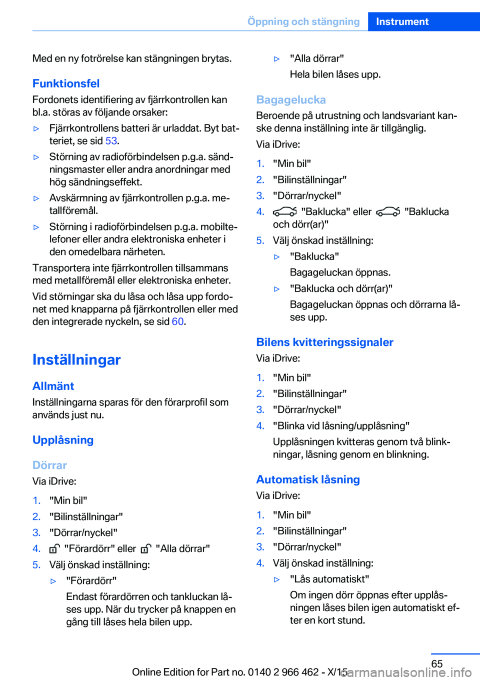 BMW 7 SERIES 2016 InstruktionsbÖcker (in Swedish) Med en ny fotrörelse kan stängningen brytas.Funktionsfel
Fordonets identifiering av fjärrkontrollen kan
bl.a. störas av följande orsaker:▷Fjärrkontrollens batteri är urladdat. Byt bat‐
teri BMW 7 SERIES 2016 InstruktionsbÖcker (in Swedish) Med en ny fotrörelse kan stängningen brytas.Funktionsfel
Fordonets identifiering av fjärrkontrollen kan
bl.a. störas av följande orsaker:▷Fjärrkontrollens batteri är urladdat. Byt bat‐
teri
