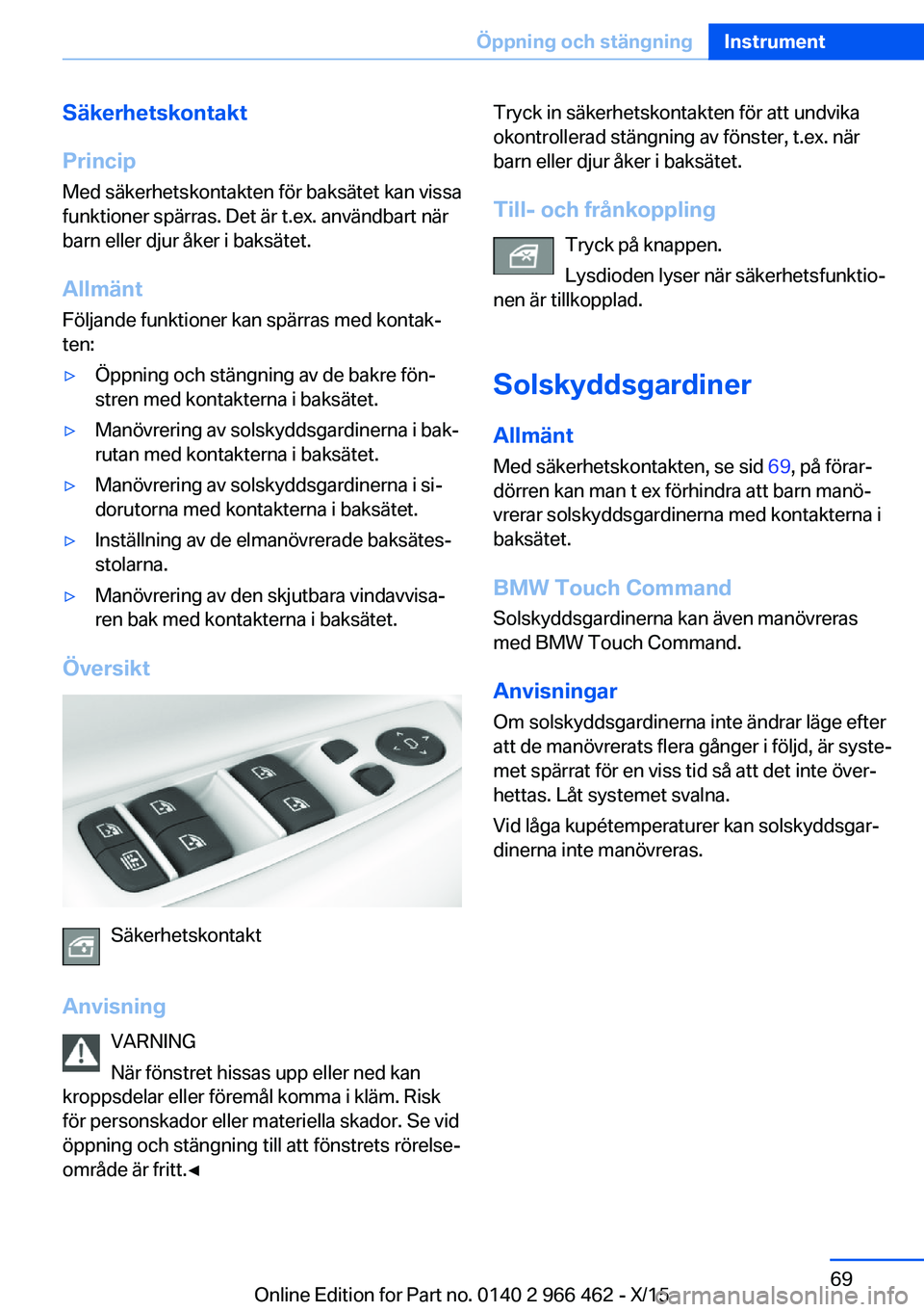 BMW 7 SERIES 2016 InstruktionsbÖcker (in Swedish) Säkerhetskontakt
Princip Med säkerhetskontakten för baksätet kan vissa
funktioner spärras. Det är t.ex. användbart när
barn eller djur åker i baksätet.
Allmänt Följande funktioner kan spä BMW 7 SERIES 2016 InstruktionsbÖcker (in Swedish) Säkerhetskontakt
Princip Med säkerhetskontakten för baksätet kan vissa
funktioner spärras. Det är t.ex. användbart när
barn eller djur åker i baksätet.
Allmänt Följande funktioner kan spä