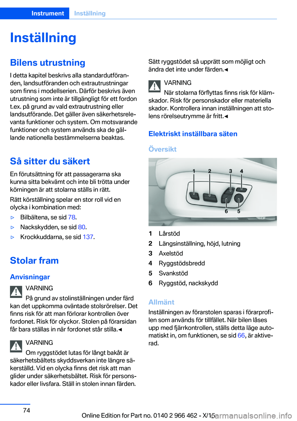 BMW 7 SERIES 2016 InstruktionsbÖcker (in Swedish) InställningBilens utrustning
I detta kapitel beskrivs alla standardutföran‐
den, landsutföranden och extrautrustningar
som finns i modellserien. Därför beskrivs även
utrustning som inte är ti BMW 7 SERIES 2016 InstruktionsbÖcker (in Swedish) InställningBilens utrustning
I detta kapitel beskrivs alla standardutföran‐
den, landsutföranden och extrautrustningar
som finns i modellserien. Därför beskrivs även
utrustning som inte är ti