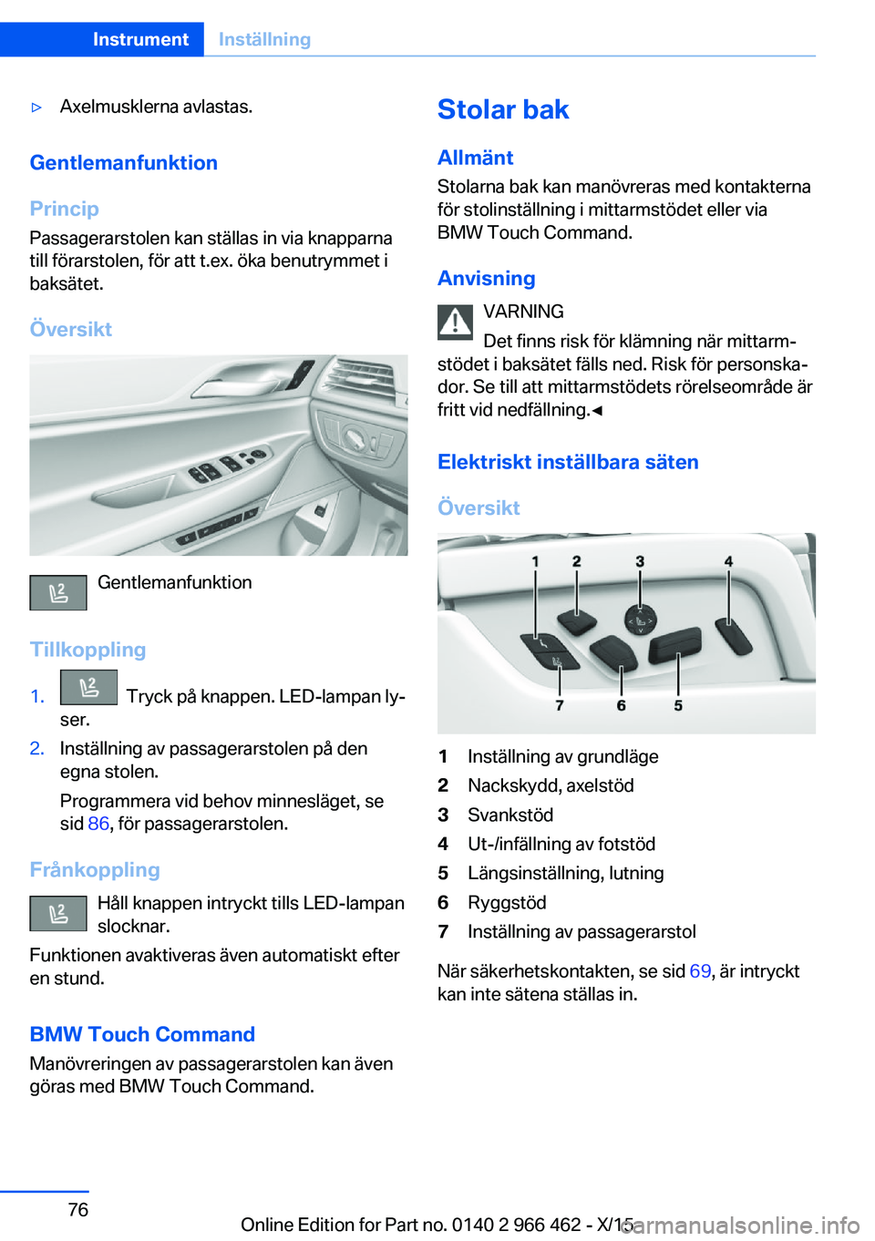 BMW 7 SERIES 2016 InstruktionsbÖcker (in Swedish) ▷Axelmusklerna avlastas.
Gentlemanfunktion
Princip Passagerarstolen kan ställas in via knapparna
till förarstolen, för att t.ex. öka benutrymmet i
baksätet.
Översikt
Gentlemanfunktion
Tillkopp BMW 7 SERIES 2016 InstruktionsbÖcker (in Swedish) ▷Axelmusklerna avlastas.
Gentlemanfunktion
Princip Passagerarstolen kan ställas in via knapparna
till förarstolen, för att t.ex. öka benutrymmet i
baksätet.
Översikt
Gentlemanfunktion
Tillkopp