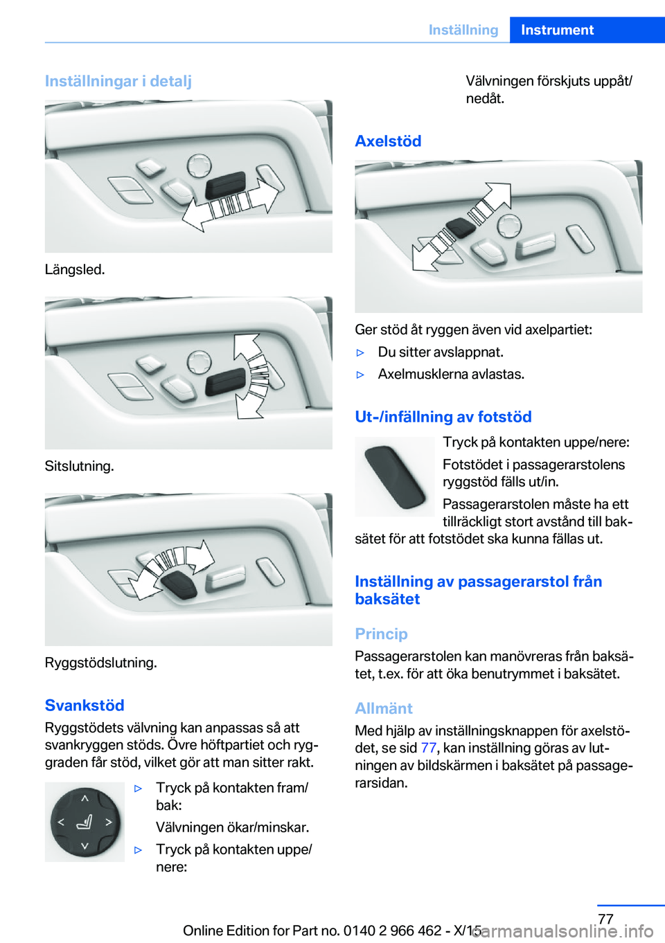 BMW 7 SERIES 2016 InstruktionsbÖcker (in Swedish) Inställningar i detalj
Längsled.
Sitslutning.
Ryggstödslutning.
Svankstöd
Ryggstödets välvning kan anpassas så att
svankryggen stöds. Övre höftpartiet och ryg‐
graden får stöd, vilket g BMW 7 SERIES 2016 InstruktionsbÖcker (in Swedish) Inställningar i detalj
Längsled.
Sitslutning.
Ryggstödslutning.
Svankstöd
Ryggstödets välvning kan anpassas så att
svankryggen stöds. Övre höftpartiet och ryg‐
graden får stöd, vilket g