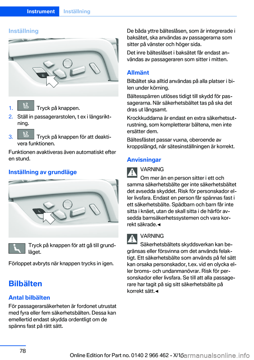 BMW 7 SERIES 2016 InstruktionsbÖcker (in Swedish) Inställning1. Tryck på knappen.2.Ställ in passagerarstolen, t ex i längsrikt‐
ning.3. Tryck på knappen för att deakti‐
vera funktionen.
Funktionen avaktiveras även automatiskt efter
en st BMW 7 SERIES 2016 InstruktionsbÖcker (in Swedish) Inställning1. Tryck på knappen.2.Ställ in passagerarstolen, t ex i längsrikt‐
ning.3. Tryck på knappen för att deakti‐
vera funktionen.
Funktionen avaktiveras även automatiskt efter
en st