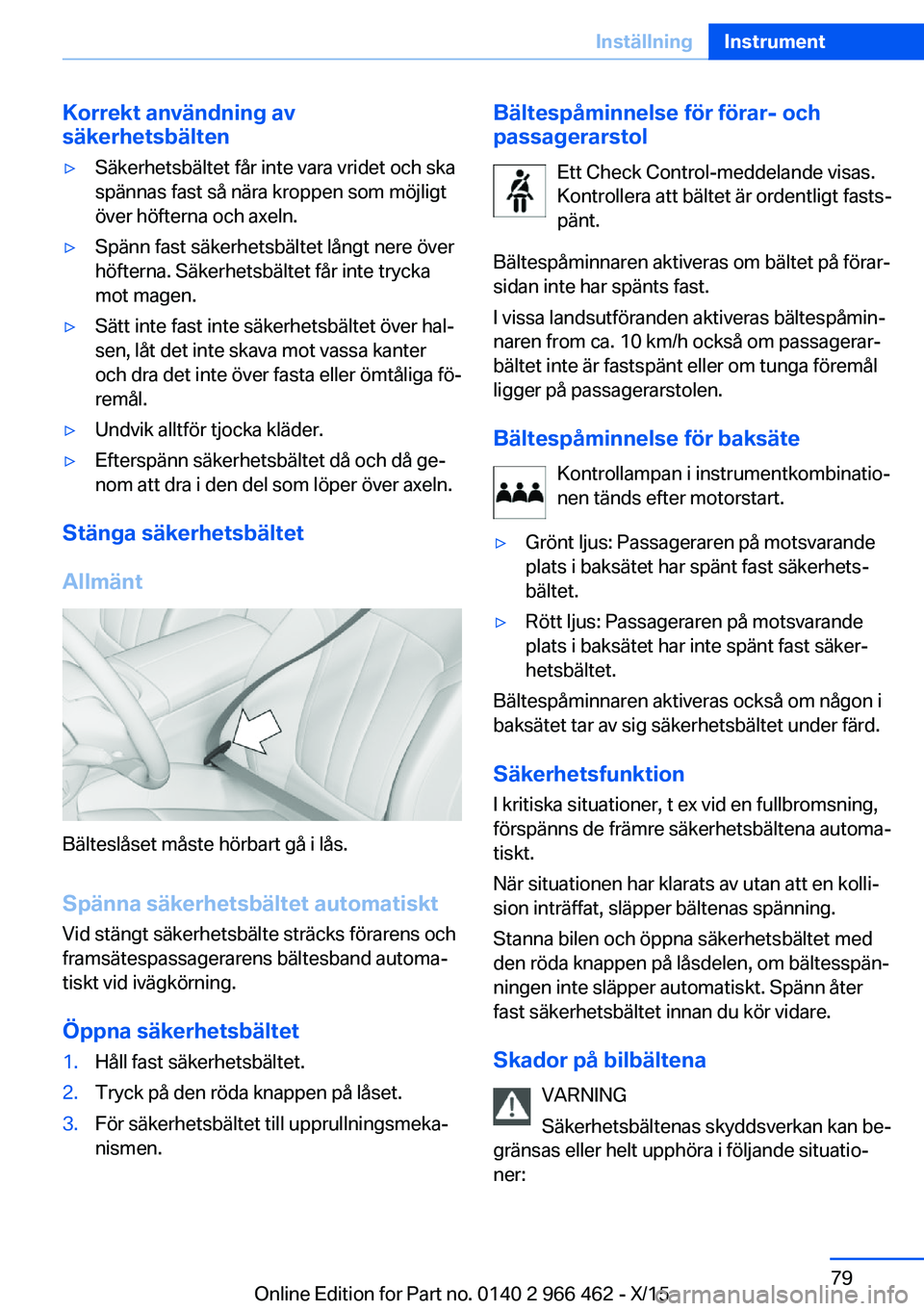 BMW 7 SERIES 2016 InstruktionsbÖcker (in Swedish) Korrekt användning av
säkerhetsbälten▷Säkerhetsbältet får inte vara vridet och ska
spännas fast så nära kroppen som möjligt
över höfterna och axeln.▷Spänn fast säkerhetsbältet lång BMW 7 SERIES 2016 InstruktionsbÖcker (in Swedish) Korrekt användning av
säkerhetsbälten▷Säkerhetsbältet får inte vara vridet och ska
spännas fast så nära kroppen som möjligt
över höfterna och axeln.▷Spänn fast säkerhetsbältet lång