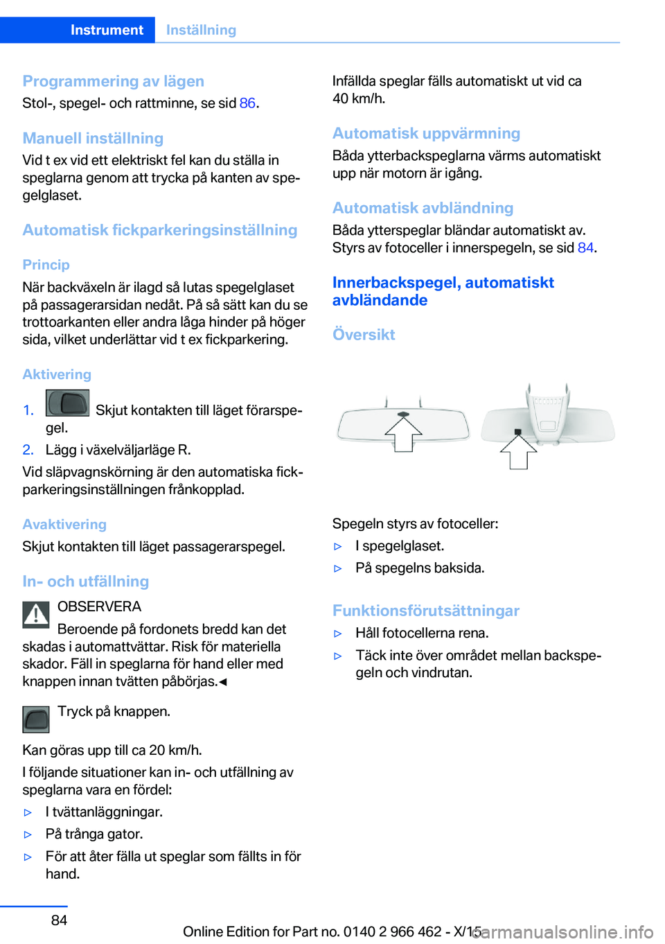 BMW 7 SERIES 2016 InstruktionsbÖcker (in Swedish) Programmering av lägen
Stol-, spegel- och rattminne, se sid 86.
Manuell inställning
Vid t ex vid ett elektriskt fel kan du ställa in
speglarna genom att trycka på kanten av spe‐
gelglaset.
Auto BMW 7 SERIES 2016 InstruktionsbÖcker (in Swedish) Programmering av lägen
Stol-, spegel- och rattminne, se sid 86.
Manuell inställning
Vid t ex vid ett elektriskt fel kan du ställa in
speglarna genom att trycka på kanten av spe‐
gelglaset.
Auto