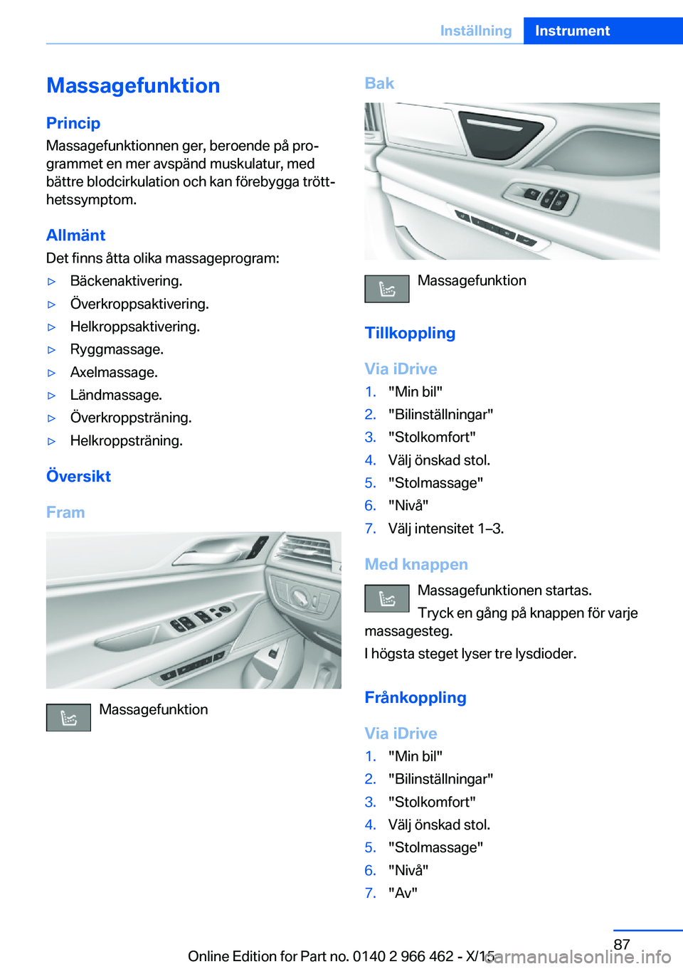 BMW 7 SERIES 2016 InstruktionsbÖcker (in Swedish) MassagefunktionPrincip
Massagefunktionnen ger, beroende på pro‐
grammet en mer avspänd muskulatur, med
bättre blodcirkulation och kan förebygga trött‐
hetssymptom.
Allmänt Det finns åtta ol BMW 7 SERIES 2016 InstruktionsbÖcker (in Swedish) MassagefunktionPrincip
Massagefunktionnen ger, beroende på pro‐
grammet en mer avspänd muskulatur, med
bättre blodcirkulation och kan förebygga trött‐
hetssymptom.
Allmänt Det finns åtta ol