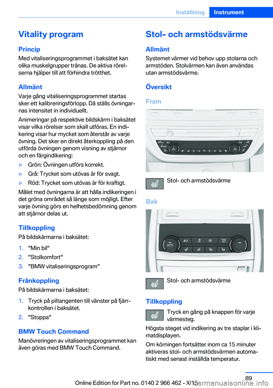 BMW 7 SERIES 2016  InstruktionsbÖcker (in Swedish) Vitality program
Princip Med vitaliseringsprogrammet i baksätet kan
olika muskelgrupper tränas. De aktiva rörel‐
serna hjälper till att förhindra trötthet.
Allmänt
Varje gång vitaliseringspr