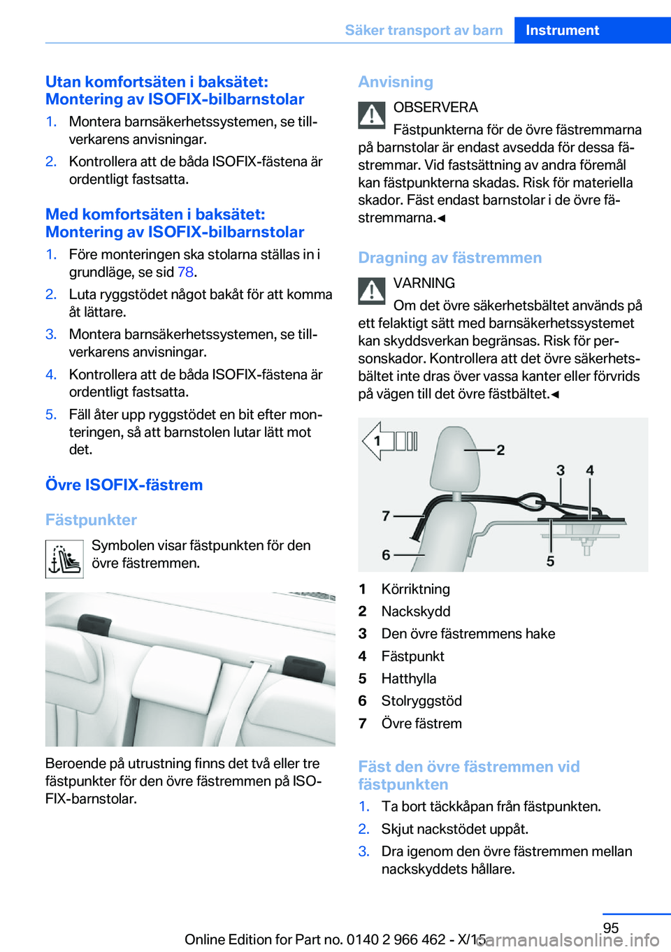 BMW 7 SERIES 2016 InstruktionsbÖcker (in Swedish) Utan komfortsäten i baksätet:
Montering av ISOFIX-bilbarnstolar1.Montera barnsäkerhetssystemen, se till‐
verkarens anvisningar.2.Kontrollera att de båda ISOFIX-fästena är
ordentligt fastsatta. BMW 7 SERIES 2016 InstruktionsbÖcker (in Swedish) Utan komfortsäten i baksätet:
Montering av ISOFIX-bilbarnstolar1.Montera barnsäkerhetssystemen, se till‐
verkarens anvisningar.2.Kontrollera att de båda ISOFIX-fästena är
ordentligt fastsatta.