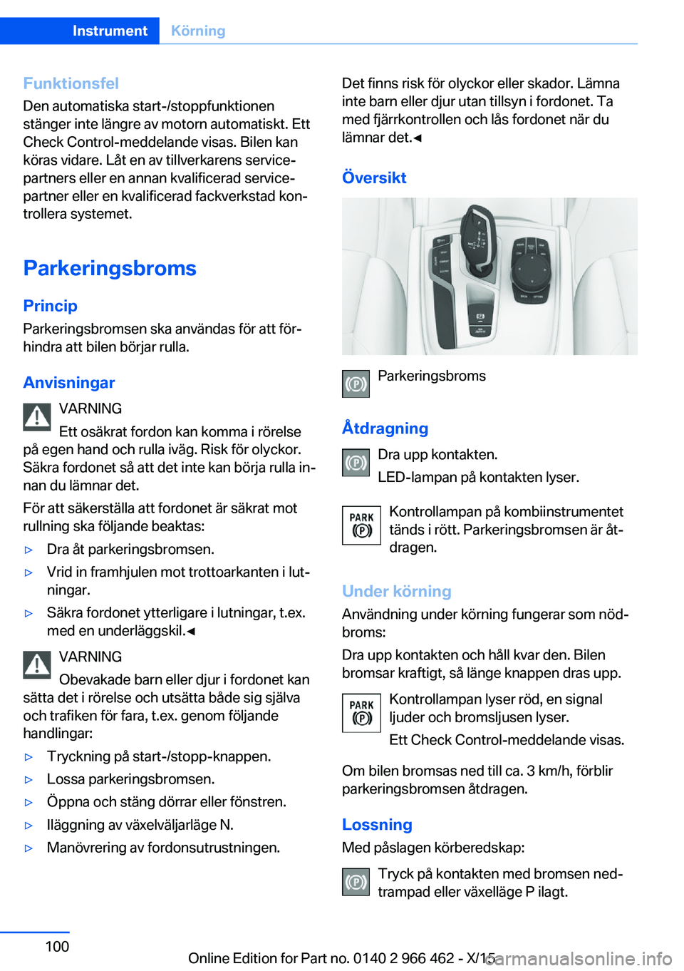 BMW 7 SERIES 2016  InstruktionsbÖcker (in Swedish) Funktionsfel
Den automatiska start-/stoppfunktionen
stänger inte längre av motorn automatiskt. Ett
Check Control-meddelande visas. Bilen kan
köras vidare. Låt en av tillverkarens service‐
partne